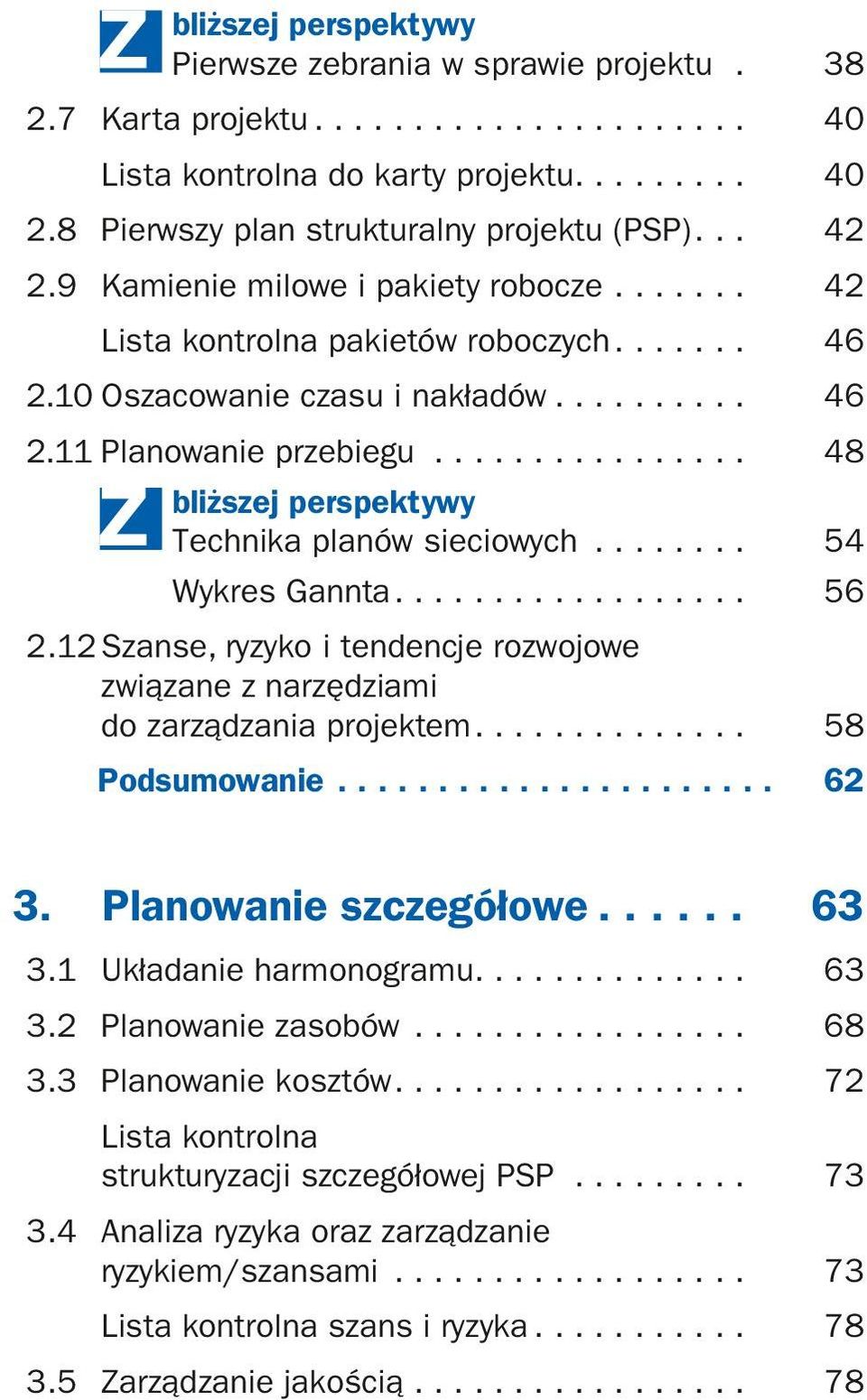 ................ bliższej perspektywy Technika planów sieciowych......... Wykres Gannta................... 48 2.12 Szanse, ryzyko i tendencje rozwojowe związane z narzędziami do zarządzania projektem.