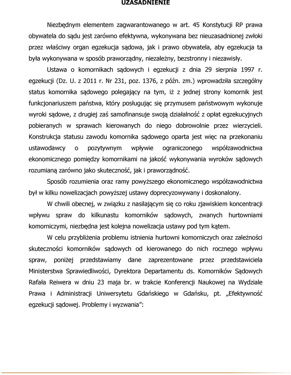 w sposób praworządny, niezależny, bezstronny i niezawisły. Ustawa o komornikach sądowych i egzekucji z dnia 29 sierpnia 1997 r. egzekucji (Dz. U. z 2011 r. Nr 231, poz. 1376, z późn. zm.