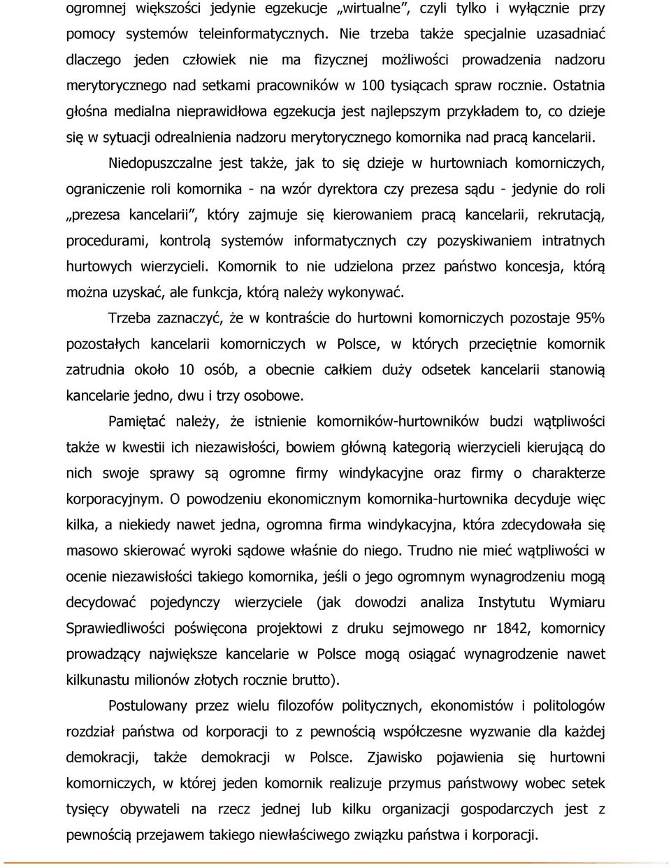 Ostatnia głośna medialna nieprawidłowa egzekucja jest najlepszym przykładem to, co dzieje się w sytuacji odrealnienia nadzoru merytorycznego komornika nad pracą kancelarii.