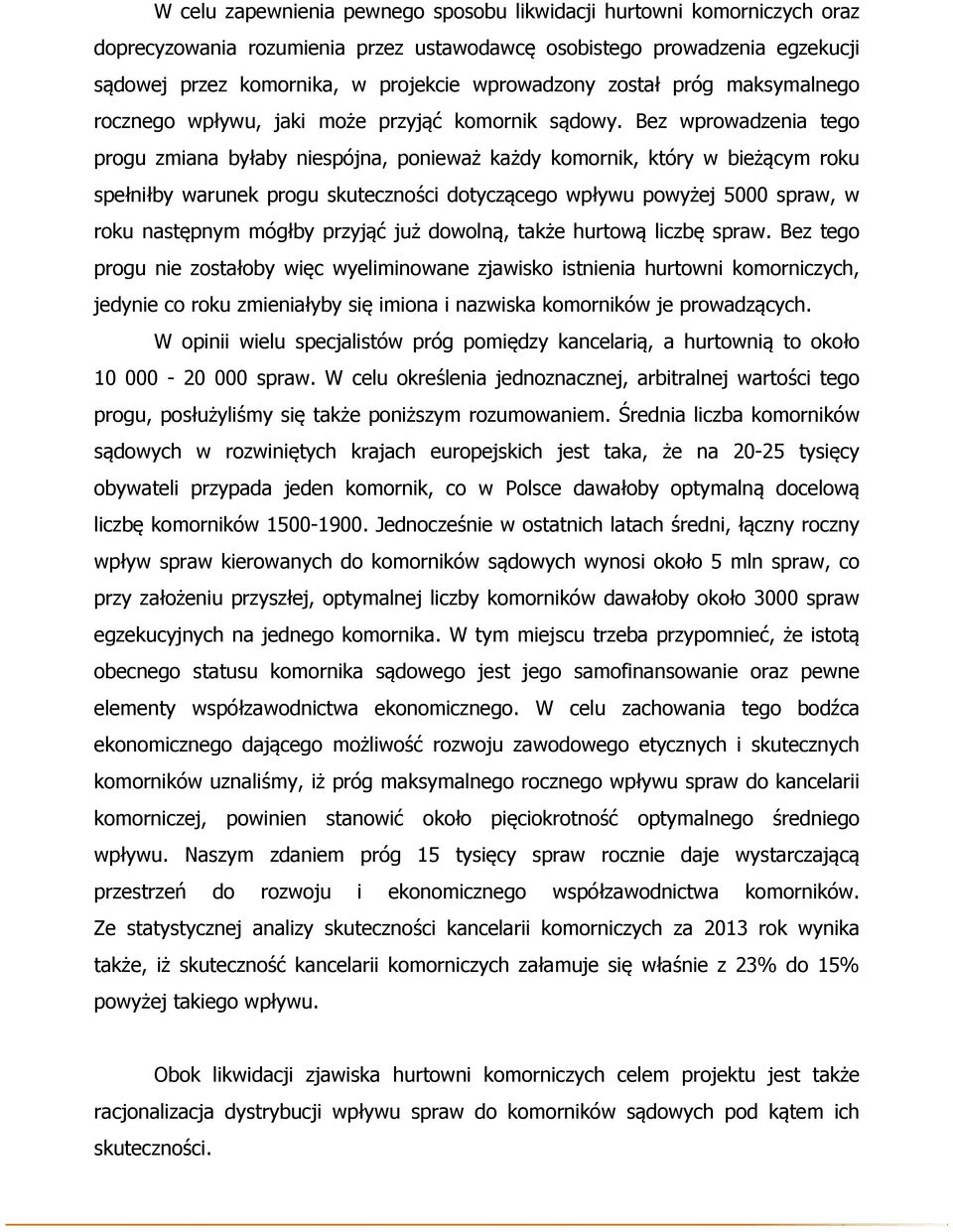 Bez wprowadzenia tego progu zmiana byłaby niespójna, ponieważ każdy komornik, który w bieżącym roku spełniłby warunek progu skuteczności dotyczącego wpływu powyżej 5000 spraw, w roku następnym mógłby