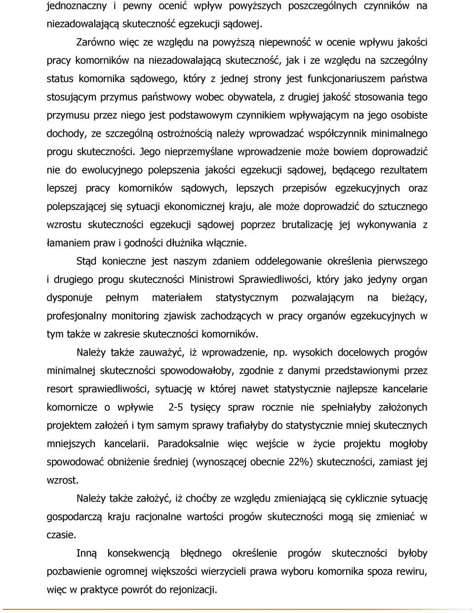 jest funkcjonariuszem państwa stosującym przymus państwowy wobec obywatela, z drugiej jakość stosowania tego przymusu przez niego jest podstawowym czynnikiem wpływającym na jego osobiste dochody, ze