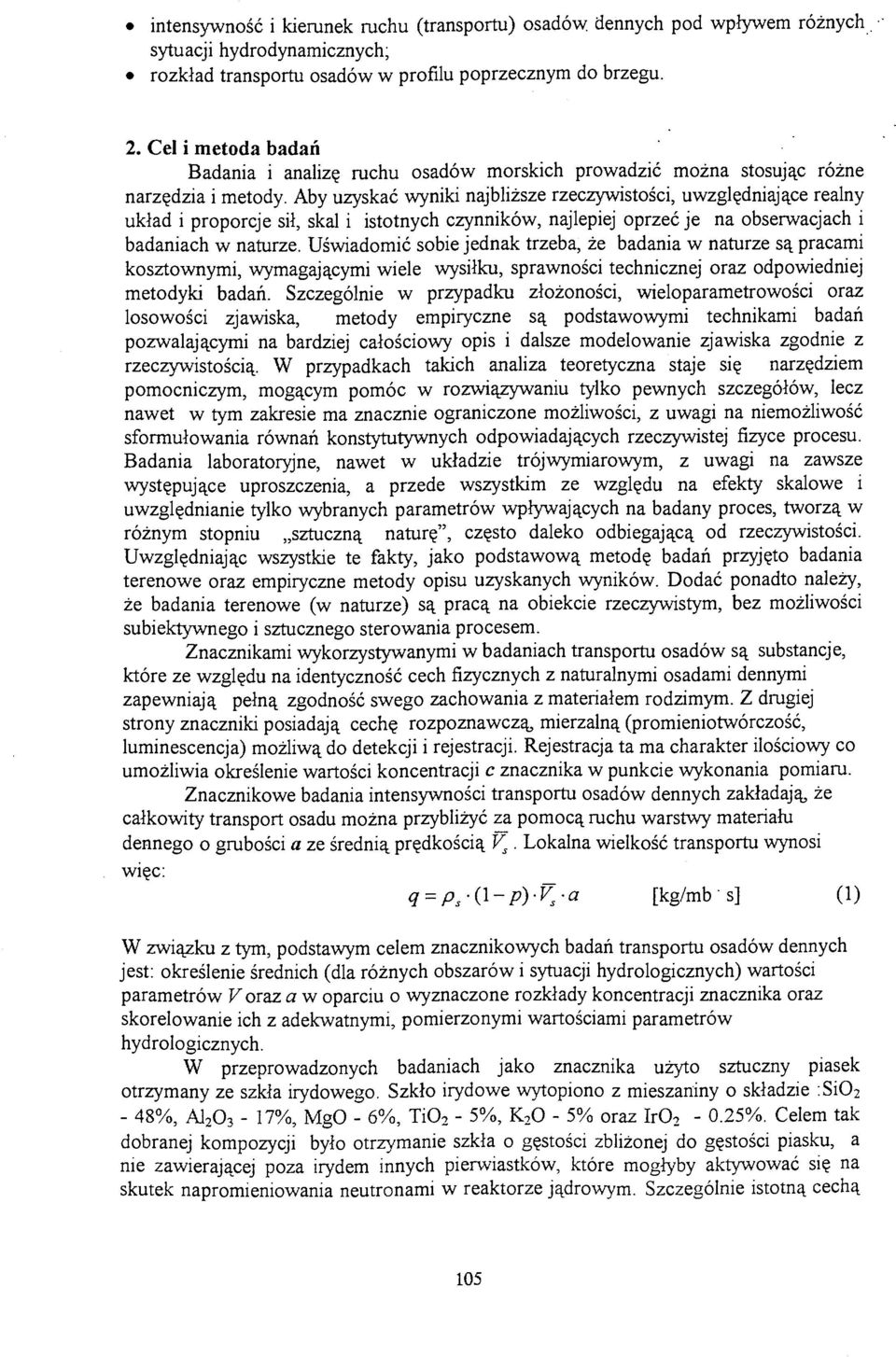 Aby uzyskać wyniki najbliższe rzeczywistości, uwzględniające realny układ i proporcje sił, skal i istotnych czynników, najlepiej oprzeć je na obserwacjach i badaniach w naturze.