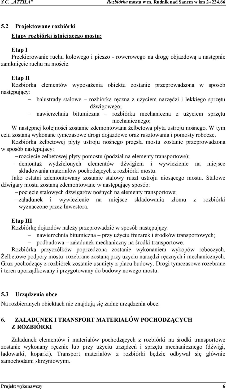 bitumiczna rozbiórka mechaniczna z użyciem sprzętu mechanicznego; W następnej kolejności zostanie zdemontowana żelbetowa płyta ustroju nośnego.