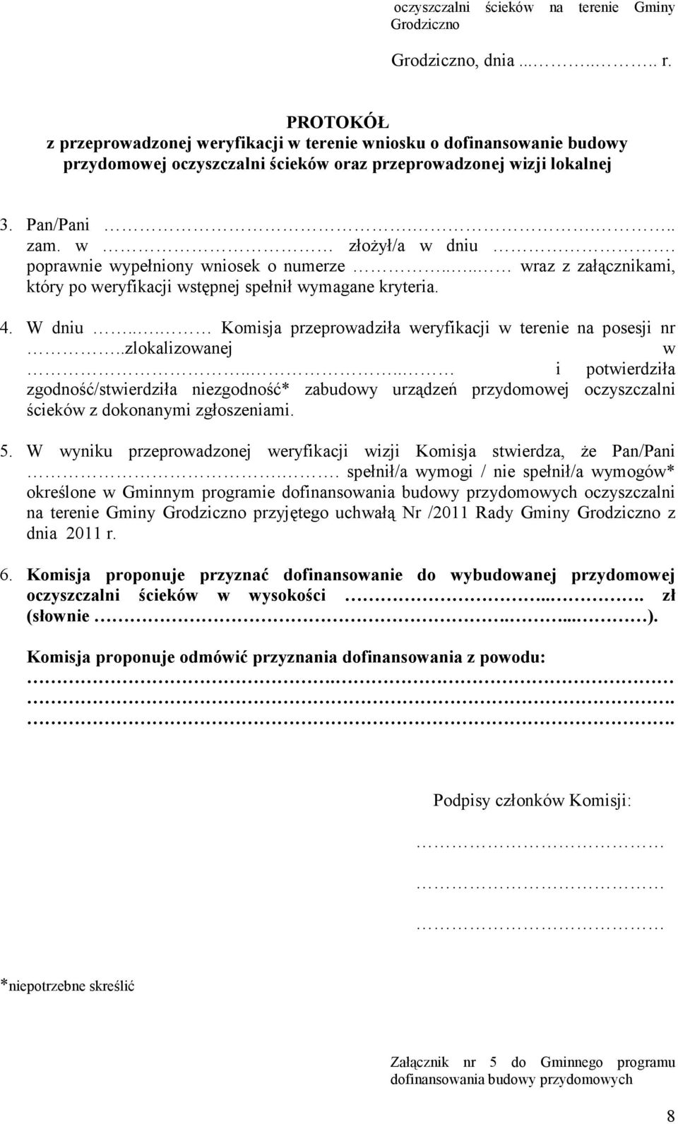 poprawnie wypełniony wniosek o numerze.... wraz z załącznikami, który po weryfikacji wstępnej spełnił wymagane kryteria. 4. W dniu... Komisja przeprowadziła weryfikacji w terenie na posesji nr.