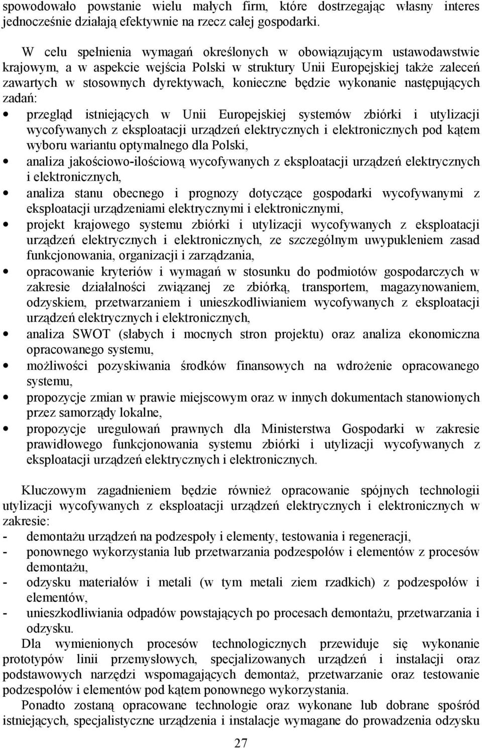 będzie wykonanie następujących zadań: przegląd istniejących w Unii Europejskiej systemów zbiórki i utylizacji wycofywanych z eksploatacji urządzeń elektrycznych i elektronicznych pod kątem wyboru