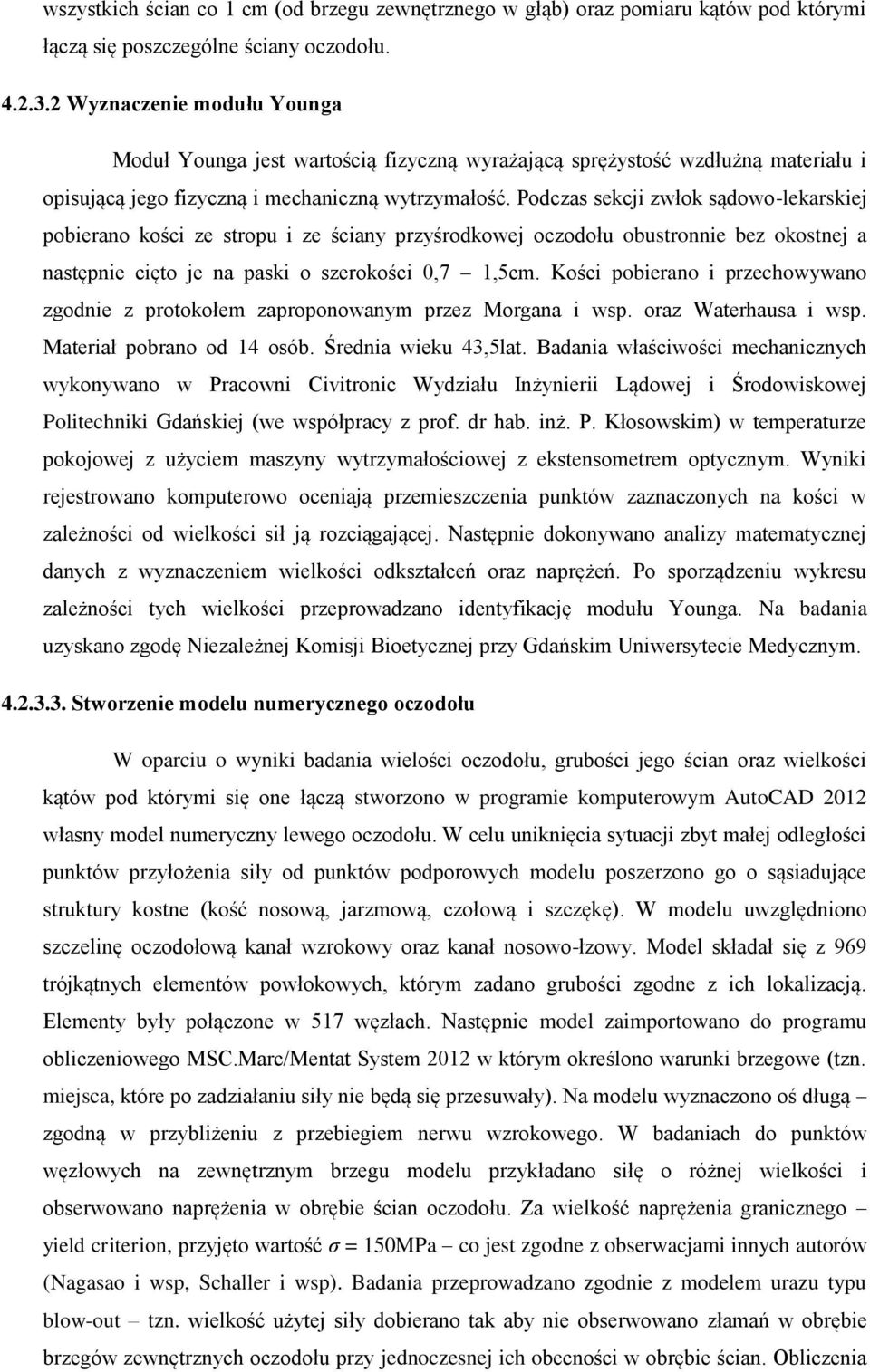 Podczas sekcji zwłok sądowo-lekarskiej pobierano kości ze stropu i ze ściany przyśrodkowej oczodołu obustronnie bez okostnej a następnie cięto je na paski o szerokości 0,7 1,5cm.