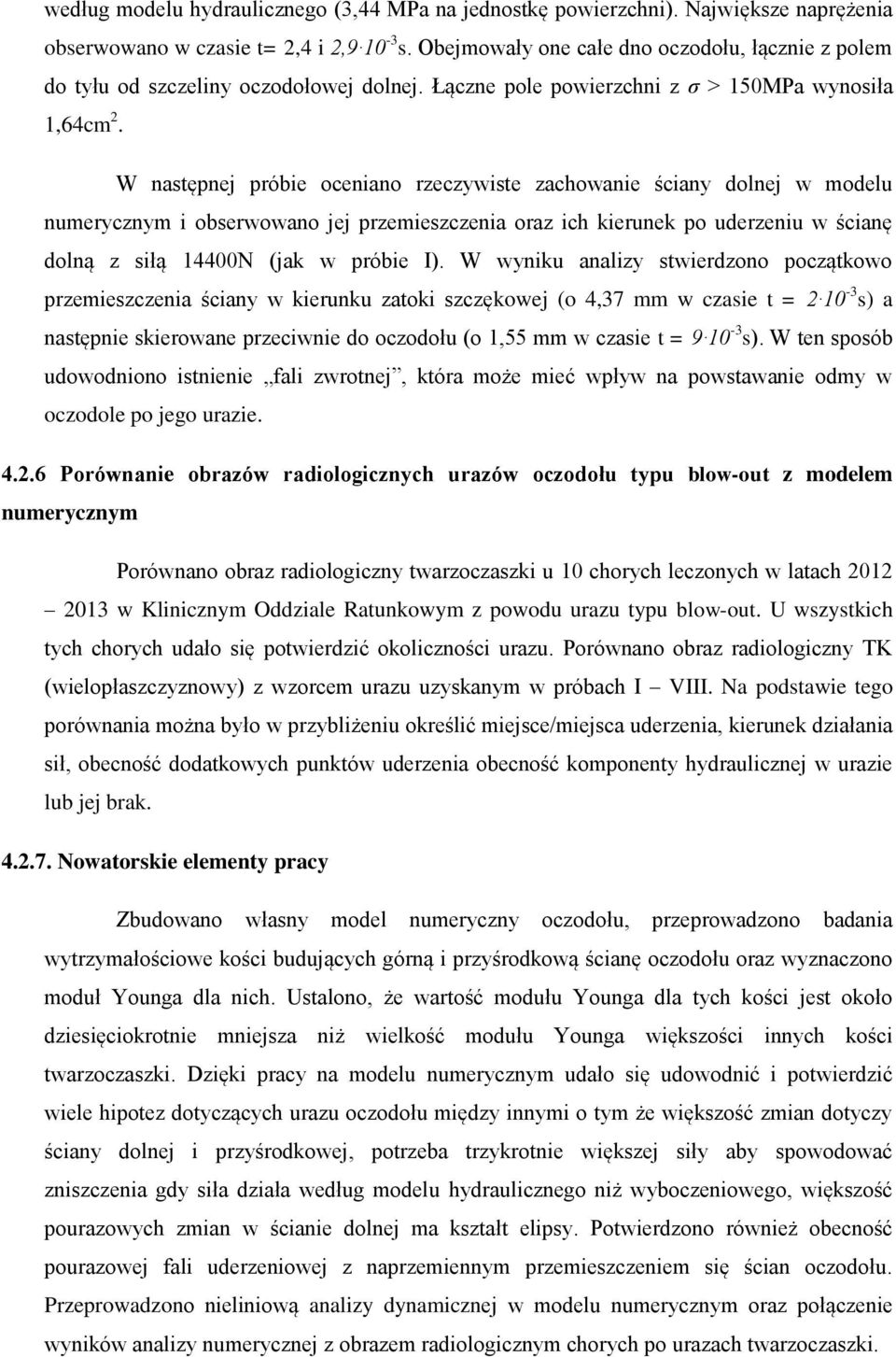 W następnej próbie oceniano rzeczywiste zachowanie ściany dolnej w modelu numerycznym i obserwowano jej przemieszczenia oraz ich kierunek po uderzeniu w ścianę dolną z siłą 14400N (jak w próbie I).