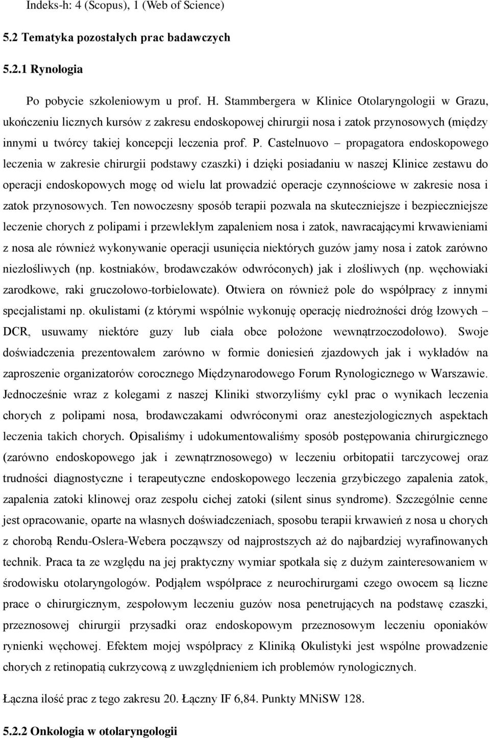 Castelnuovo propagatora endoskopowego leczenia w zakresie chirurgii podstawy czaszki) i dzięki posiadaniu w naszej Klinice zestawu do operacji endoskopowych mogę od wielu lat prowadzić operacje