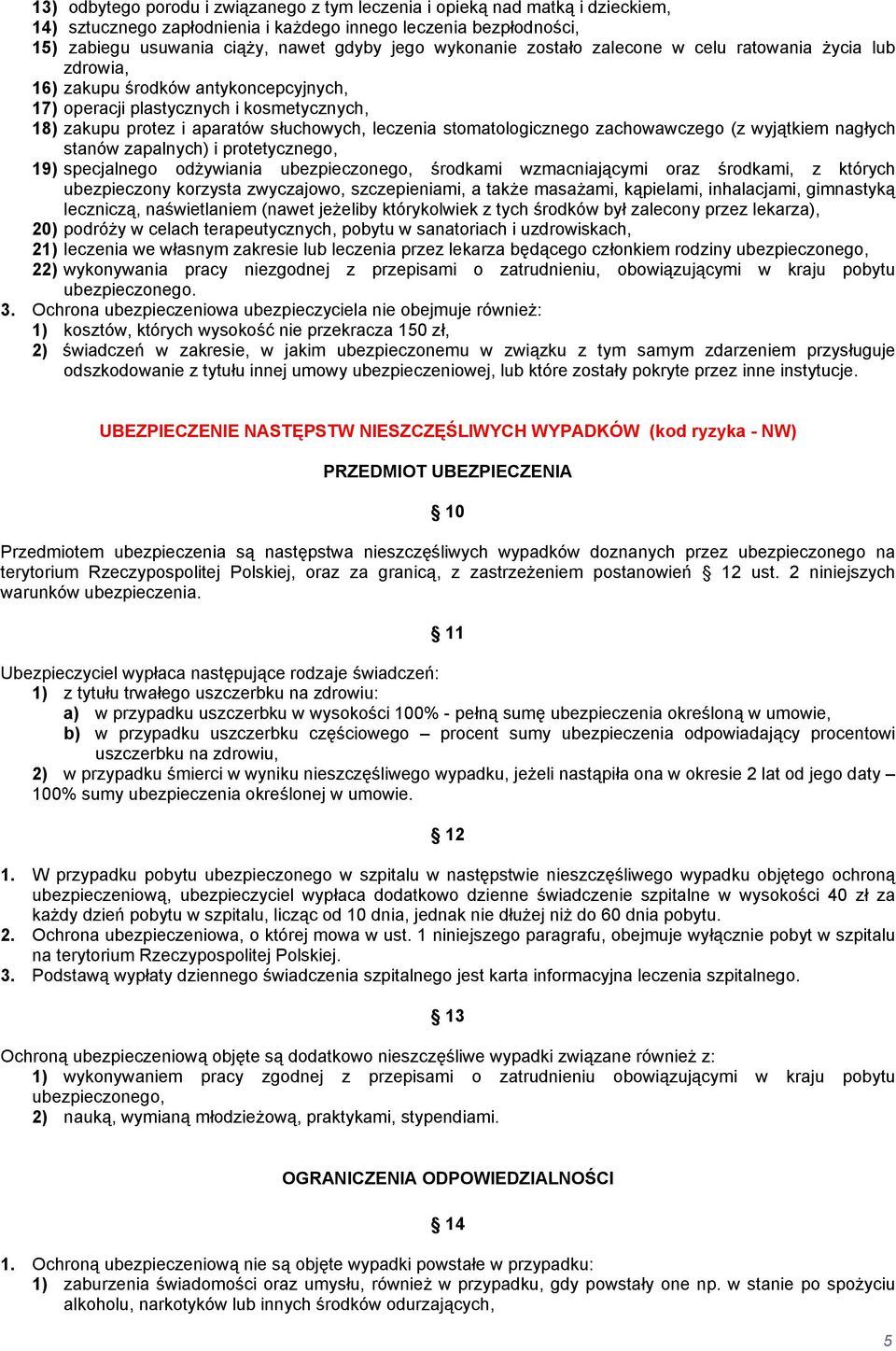 stomatologicznego zachowawczego (z wyjątkiem nagłych stanów zapalnych) i protetycznego, 19) specjalnego odżywiania ubezpieczonego, środkami wzmacniającymi oraz środkami, z których ubezpieczony