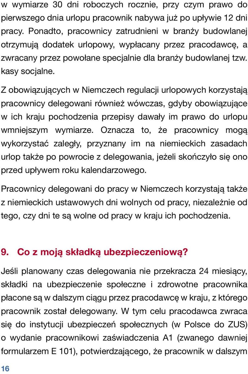 Z obowiązujących w Niemczech regulacji urlopowych korzystają pracownicy delegowani również wówczas, gdyby obowiązujące w ich kraju pochodzenia przepisy dawały im prawo do urlopu wmniejszym wymiarze.