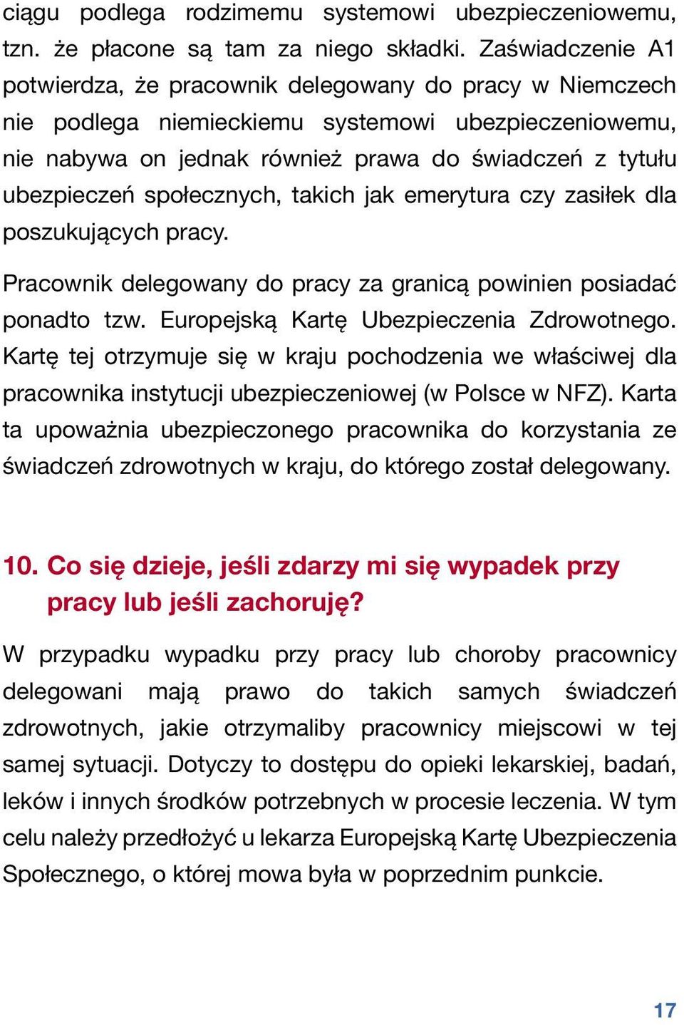 społecznych, takich jak emerytura czy zasiłek dla poszukujących pracy. Pracownik delegowany do pracy za granicą powinien posiadać ponadto tzw. Europejską Kartę Ubezpieczenia Zdrowotnego.