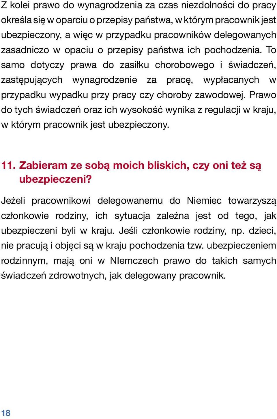 To samo dotyczy prawa do zasiłku chorobowego i świadczeń, zastępujących wynagrodzenie za pracę, wypłacanych w przypadku wypadku przy pracy czy choroby zawodowej.