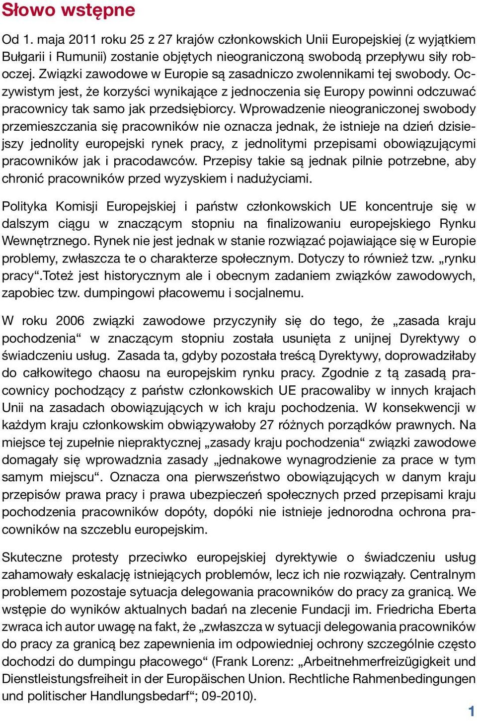 Wprowadzenie nieograniczonej swobody przemieszczania się pracowników nie oznacza jednak, że istnieje na dzień dzisiejszy jednolity europejski rynek pracy, z jednolitymi przepisami obowiązującymi