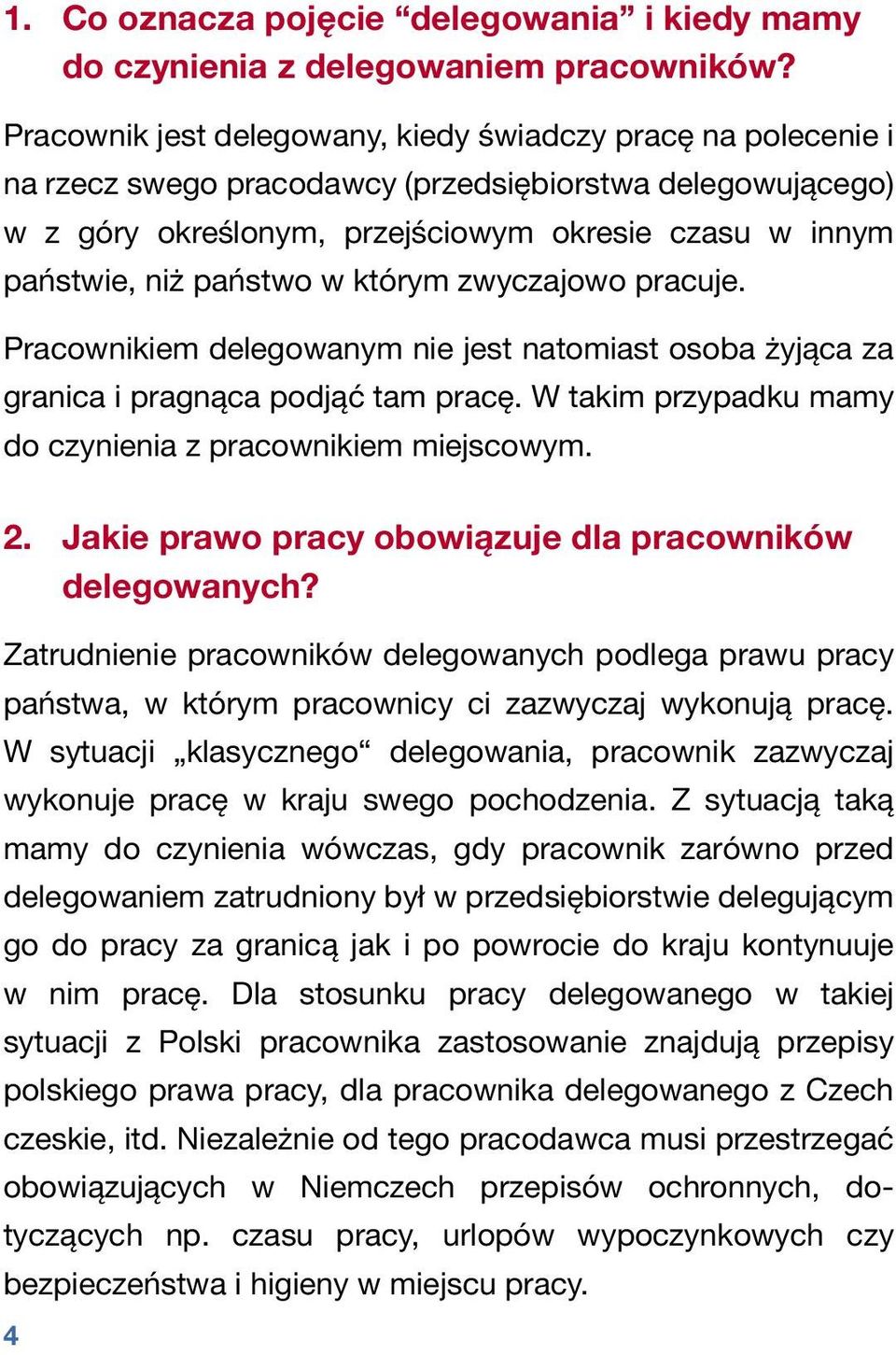 państwo w którym zwyczajowo pracuje. Pracownikiem delegowanym nie jest natomiast osoba żyjąca za granica i pragnąca podjąć tam pracę. W takim przypadku mamy do czynienia z pracownikiem miejscowym. 2.