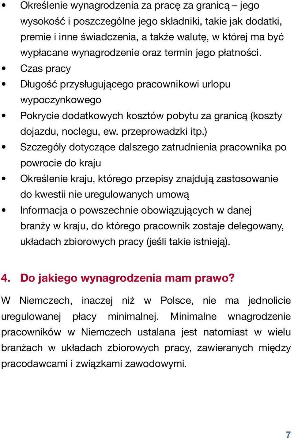 ) Szczegóły dotyczące dalszego zatrudnienia pracownika po powrocie do kraju Określenie kraju, którego przepisy znajdują zastosowanie do kwestii nie uregulowanych umową Informacja o powszechnie