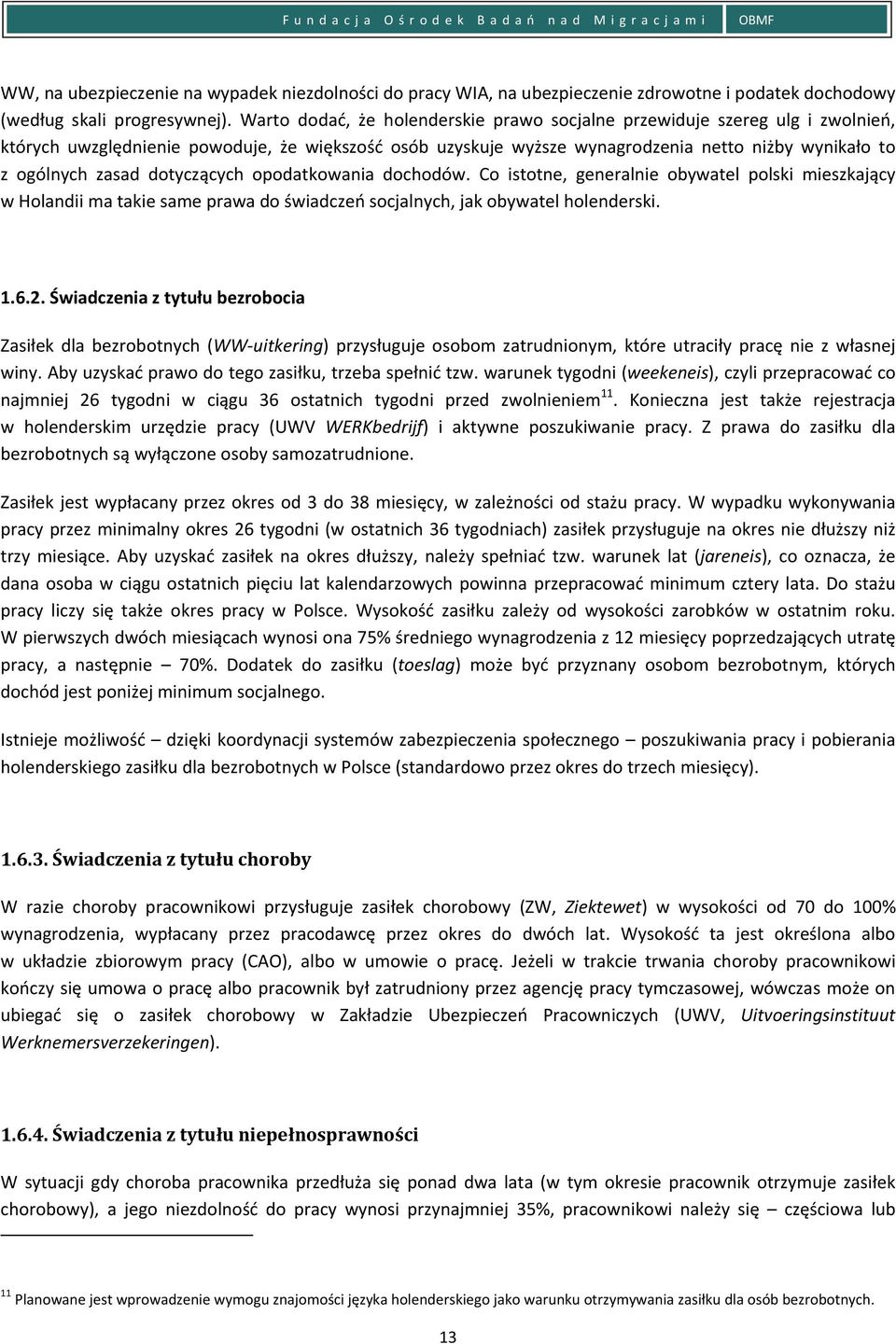 dotyczących opodatkowania dochodów. Co istotne, generalnie obywatel polski mieszkający w Holandii ma takie same prawa do świadczeń socjalnych, jak obywatel holenderski. 1.6.2.