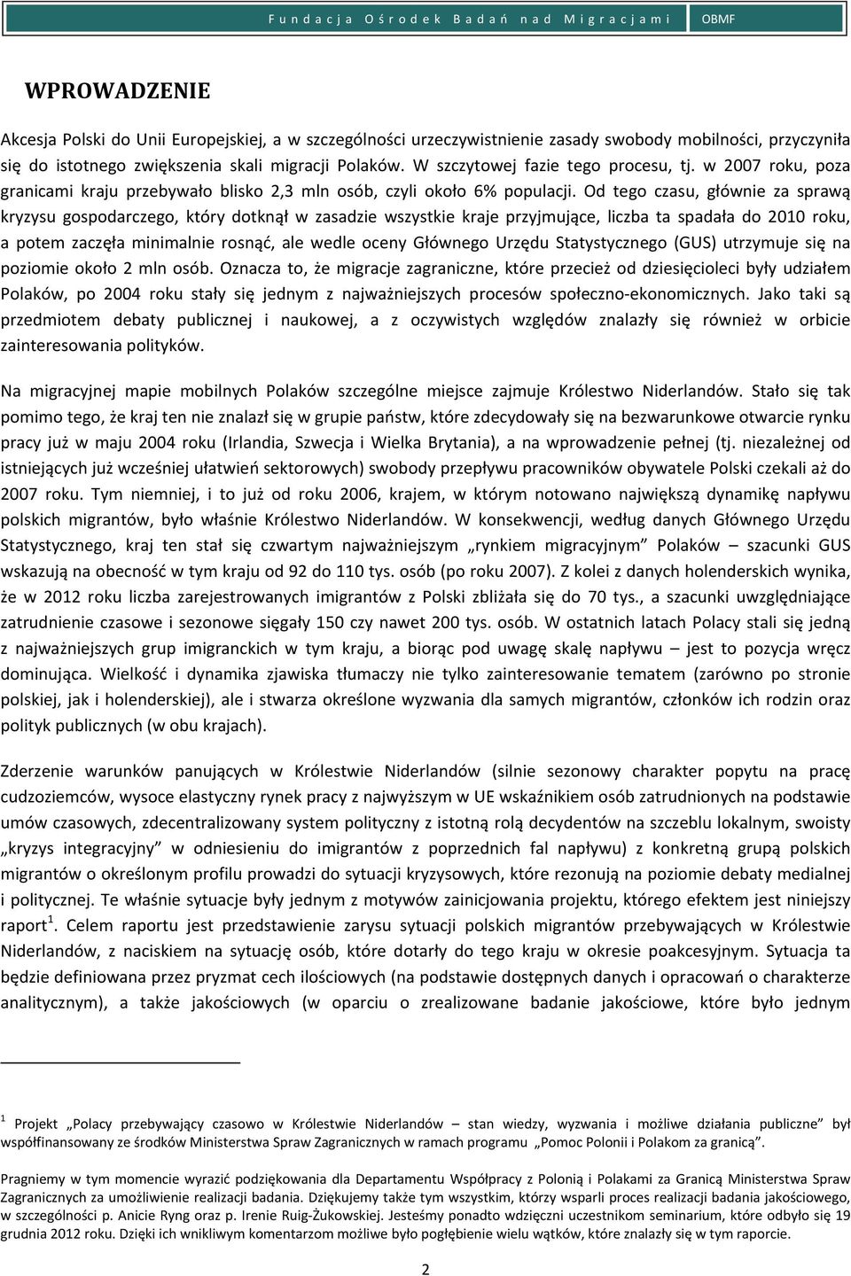 Od tego czasu, głównie za sprawą kryzysu gospodarczego, który dotknął w zasadzie wszystkie kraje przyjmujące, liczba ta spadała do 2010 roku, a potem zaczęła minimalnie rosnąć, ale wedle oceny