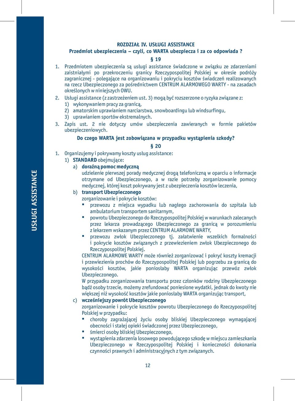 organizowaniu i pokryciu kosztów świadczeń realizowanych na rzecz Ubezpieczonego za pośrednictwem CENTRUM ALARMOWEGO WARTY - na zasadach określonych w niniejszych OWU. 2.