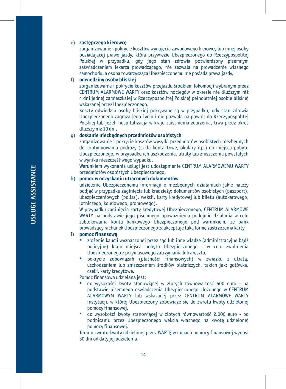 prawa jazdy, f) odwiedziny osoby bliskiej zorganizowanie i pokrycie kosztów przejazdu środkiem lokomocji wybranym przez CENTRUM ALARMOWE WARTY oraz kosztów noclegów w okresie nie dłuższym niż 4 dni