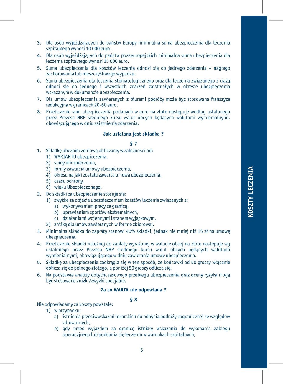 Suma ubezpieczenia dla kosztów leczenia odnosi się do jednego zdarzenia nagłego zachorowania lub nieszczęśliwego wypadku. 6.