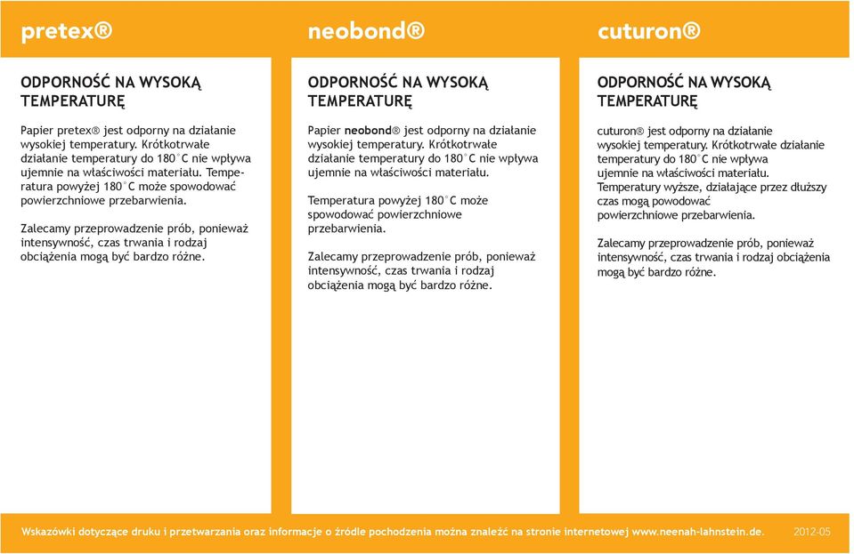 ODPORNOŚĆ NA WYSOKĄ TEMPERATURĘ Papier jest odporny na działanie wysokiej temperatury. Krótkotrwałe działanie temperatury do 180 C nie wpływa ujemnie na właściwości materiału.
