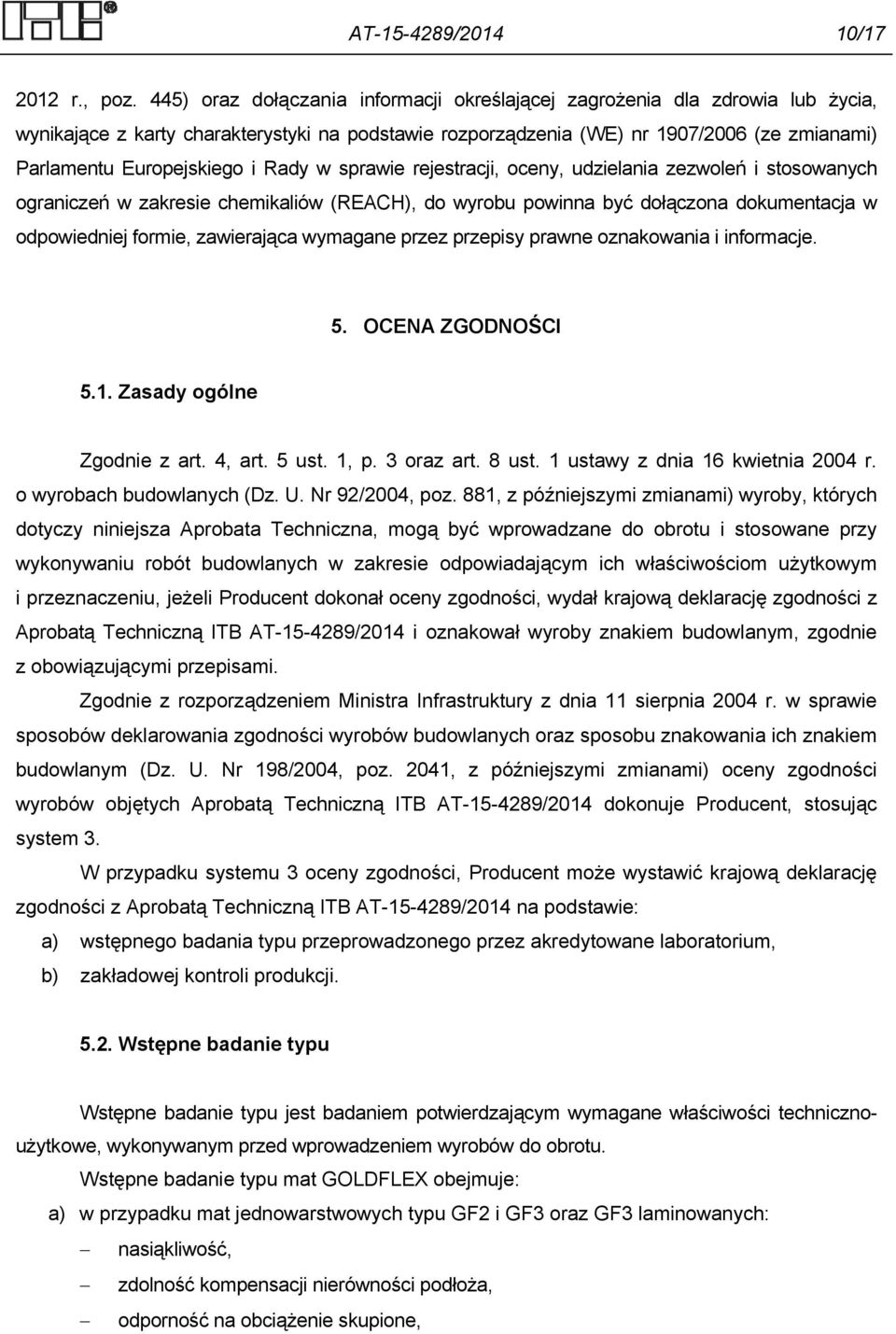 i Rady w sprawie rejestracji, oceny, udzielania zezwoleń i stosowanych ograniczeń w zakresie chemikaliów (REACH), do wyrobu powinna być dołączona dokumentacja w odpowiedniej formie, zawierająca