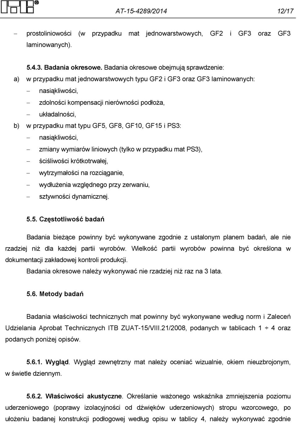 mat typu GF5, GF8, GF10, GF15 i PS3: nasiąkliwości, zmiany wymiarów liniowych (tylko w przypadku mat PS3), ściśliwości krótkotrwałej, wytrzymałości na rozciąganie, wydłużenia względnego przy