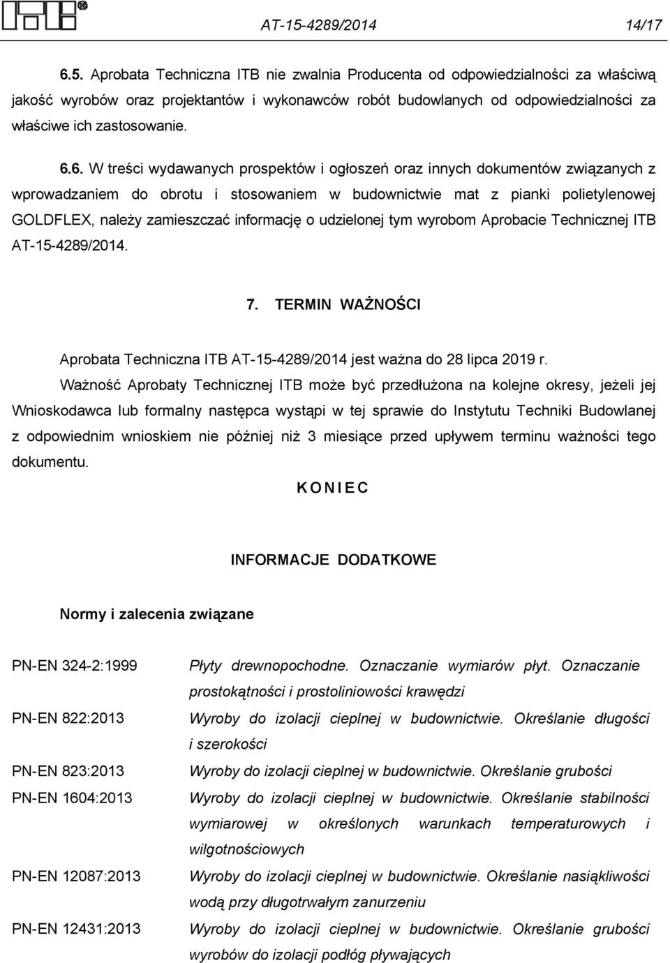 Aprobata Techniczna ITB nie zwalnia Producenta od odpowiedzialności za właściwą jakość wyrobów oraz projektantów i wykonawców robót budowlanych od odpowiedzialności za właściwe ich zastosowanie. 6.