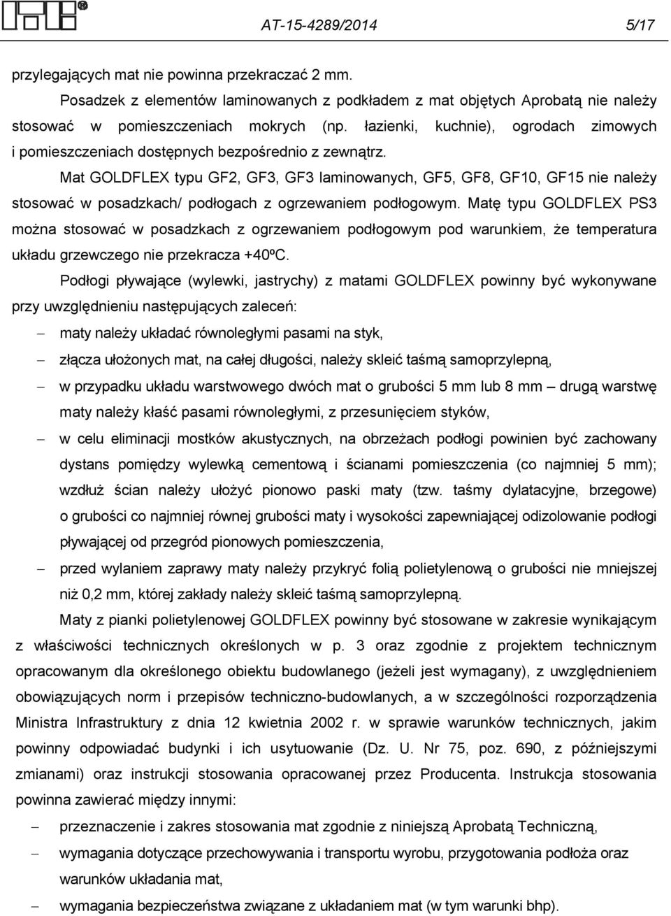 Mat GOLDFLEX typu GF2, GF3, GF3 laminowanych, GF5, GF8, GF10, GF15 nie należy stosować w posadzkach/ podłogach z ogrzewaniem podłogowym.