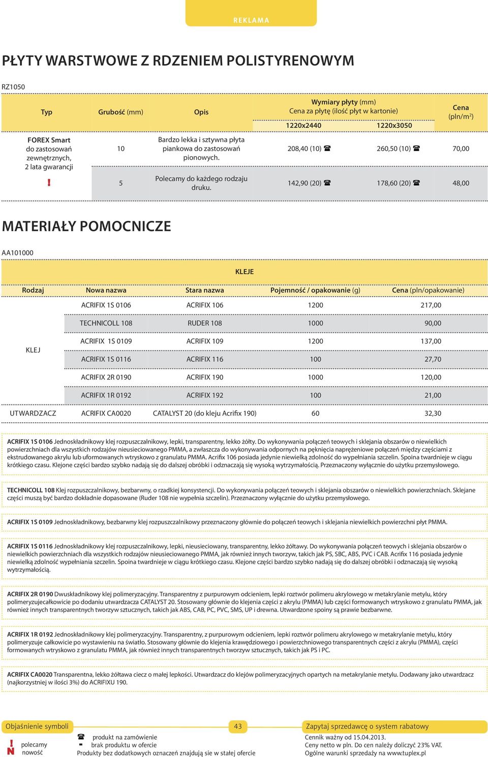 142,90 (20) 178,60 (20) 48,00 MATERIAŁY POMOCNICZE AA101000 KLEJE Rodzaj Nowa nazwa Stara nazwa Pojemność / opakowanie (g) (pln/opakowanie) ACRIFIX 1S 0106 ACRIFIX 106 1200 217,00 TECHNICOLL 108