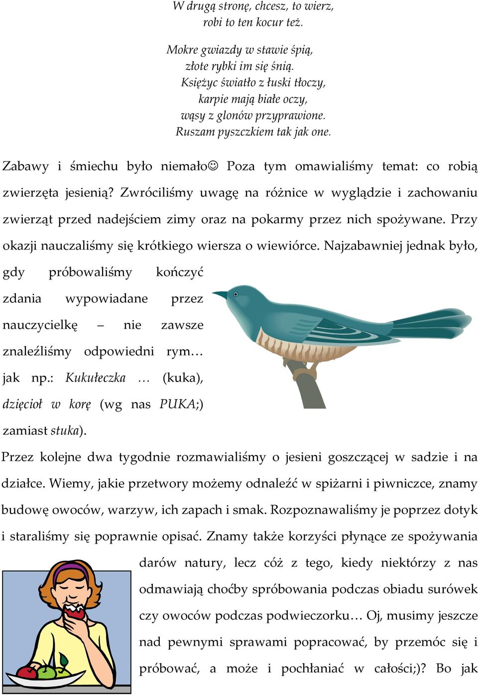 Zwróciliśmy uwagę na różnice w wyglądzie i zachowaniu zwierząt przed nadejściem zimy oraz na pokarmy przez nich spożywane. Przy okazji nauczaliśmy się krótkiego wiersza o wiewiórce.