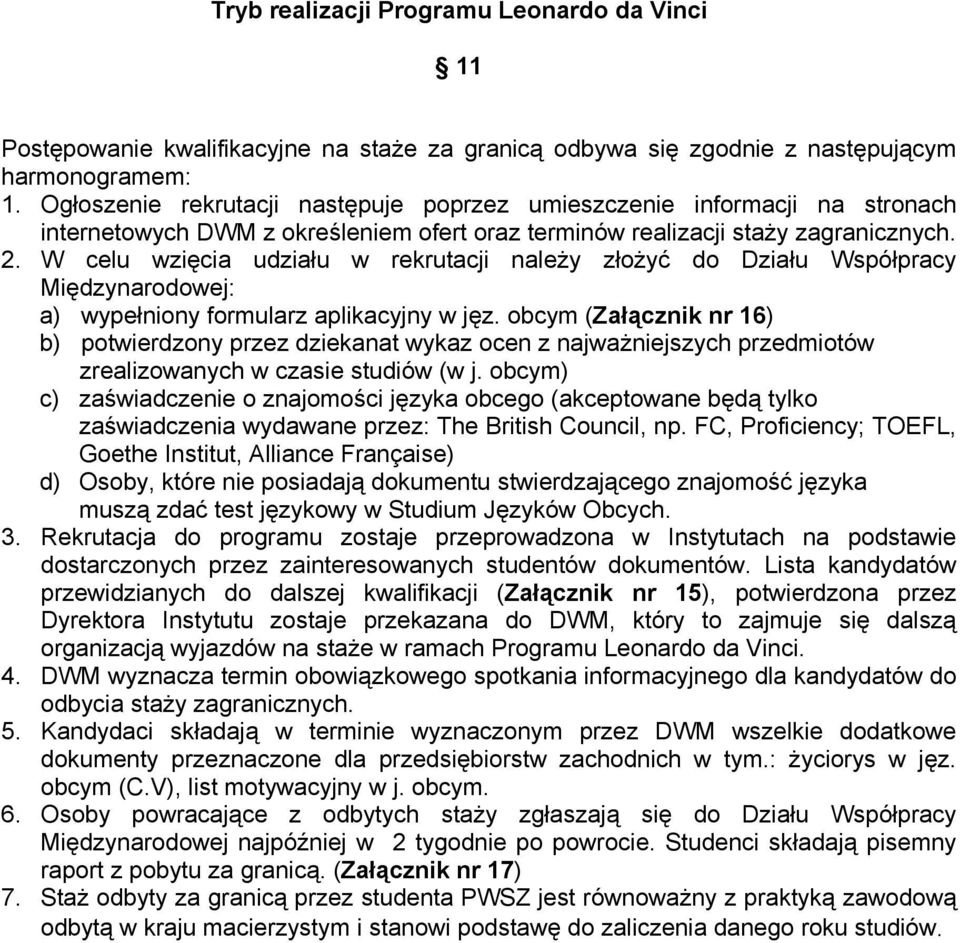 W celu wzięcia udziału w rekrutacji należy złożyć do Działu Współpracy Międzynarodowej: a) wypełniony formularz aplikacyjny w jęz.