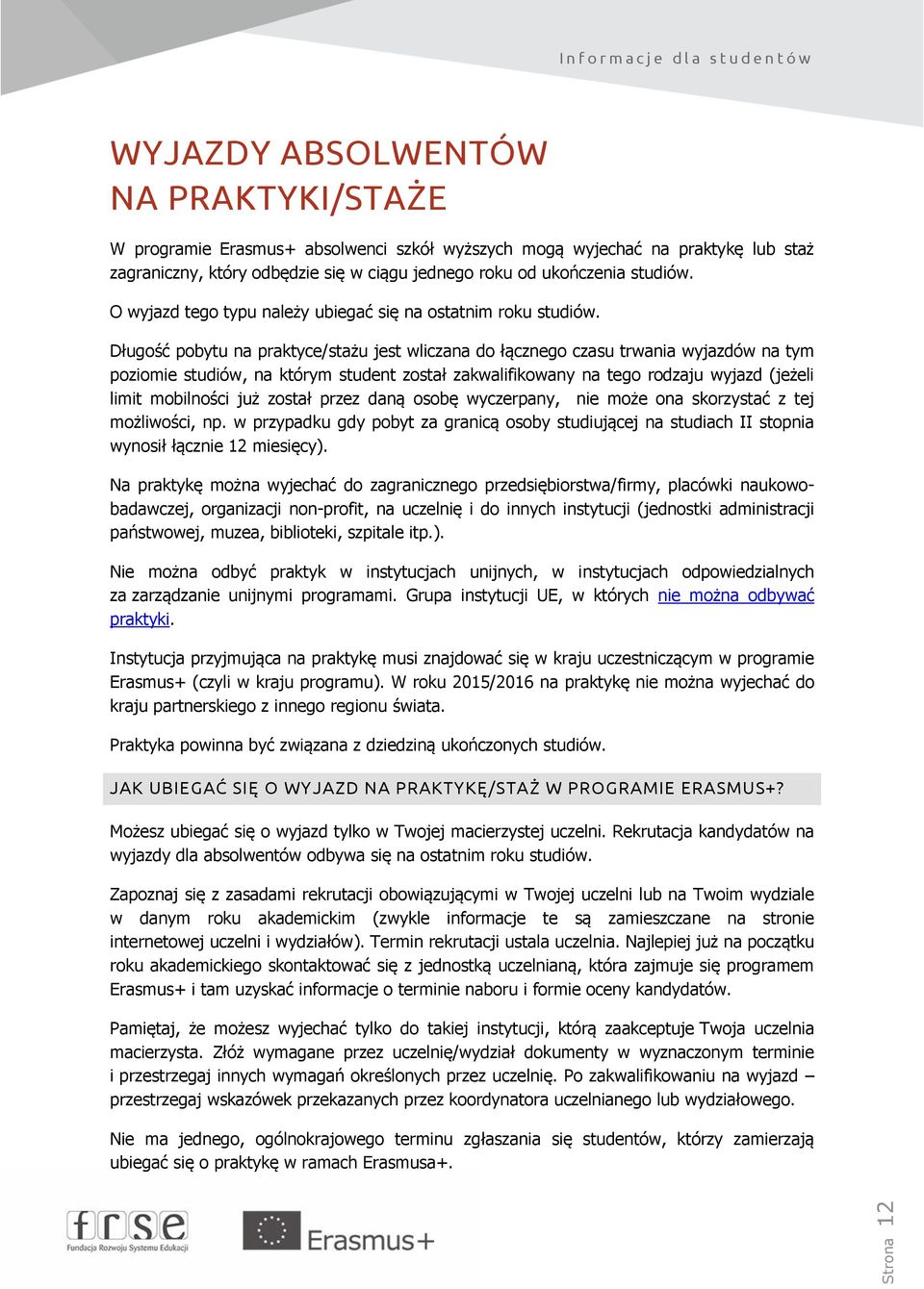 Długość pobytu na praktyce/stażu jest wliczana do łącznego czasu trwania wyjazdów na tym poziomie studiów, na którym student został zakwalifikowany na tego rodzaju wyjazd (jeżeli limit mobilności już