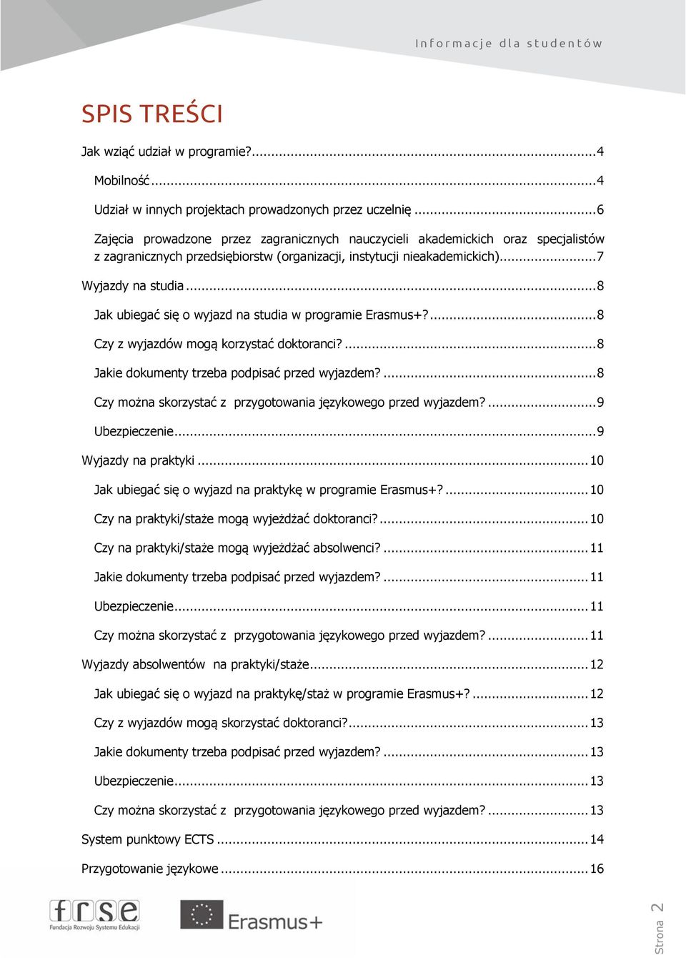 .. 8 Jak ubiegać się o wyjazd na studia w programie Erasmus+?... 8 Czy z wyjazdów mogą korzystać doktoranci?... 8 Jakie dokumenty trzeba podpisać przed wyjazdem?