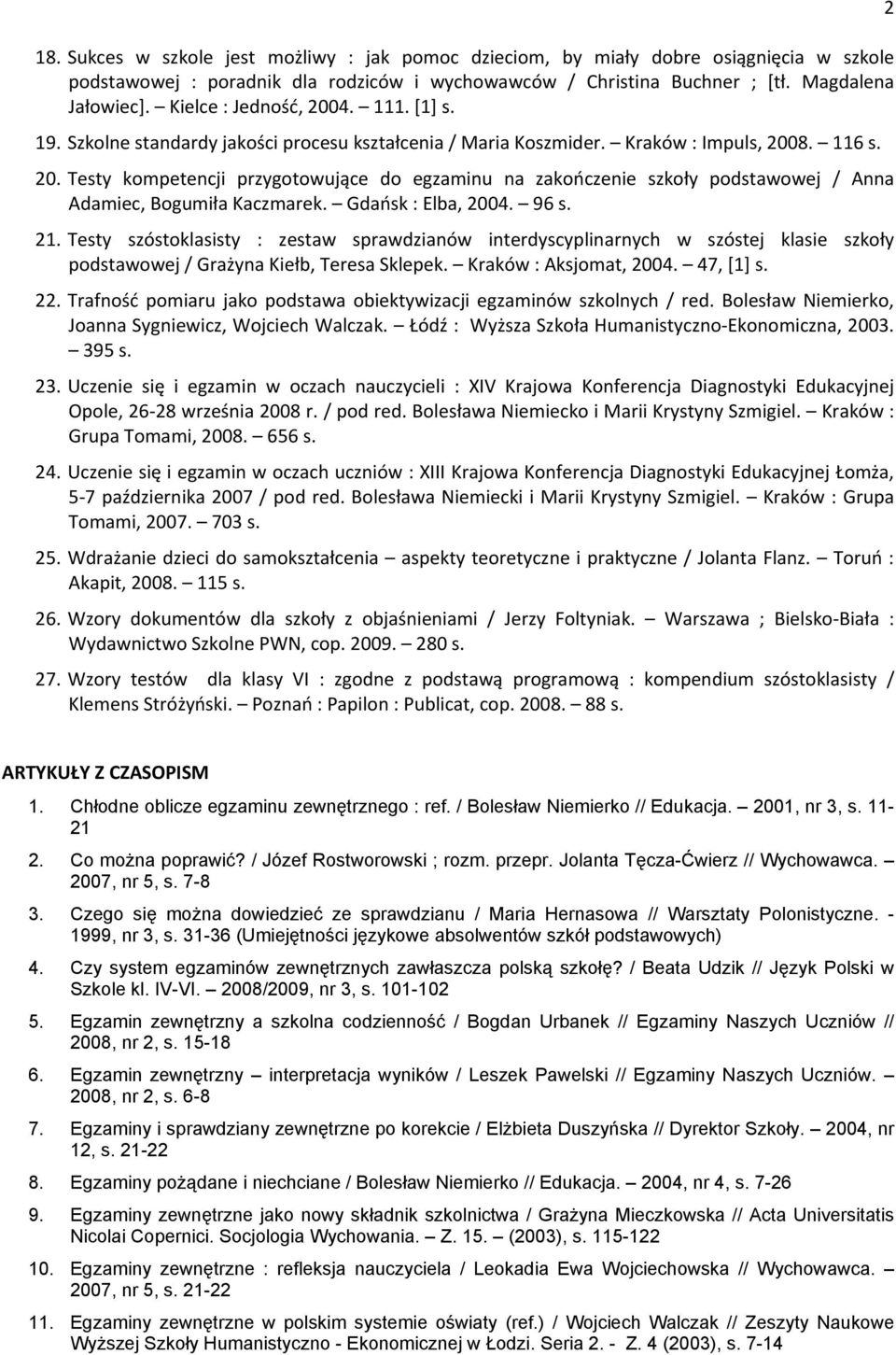 Gdańsk : Elba, 2004. 96 s. 21. Testy szóstoklasisty : zestaw sprawdzianów interdyscyplinarnych w szóstej klasie szkoły podstawowej / Grażyna Kiełb, Teresa Sklepek. Kraków : Pksjomat, 2004. 47, [1] s.