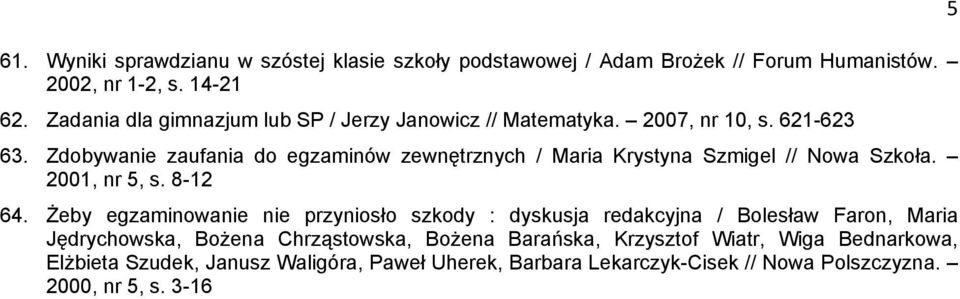 Zdobywanie zaufania do egzaminów zewnętrznych / Maria Krystyna Szmigel // Nowa Szkoła. 2001, nr 5, s. 8-12 64.