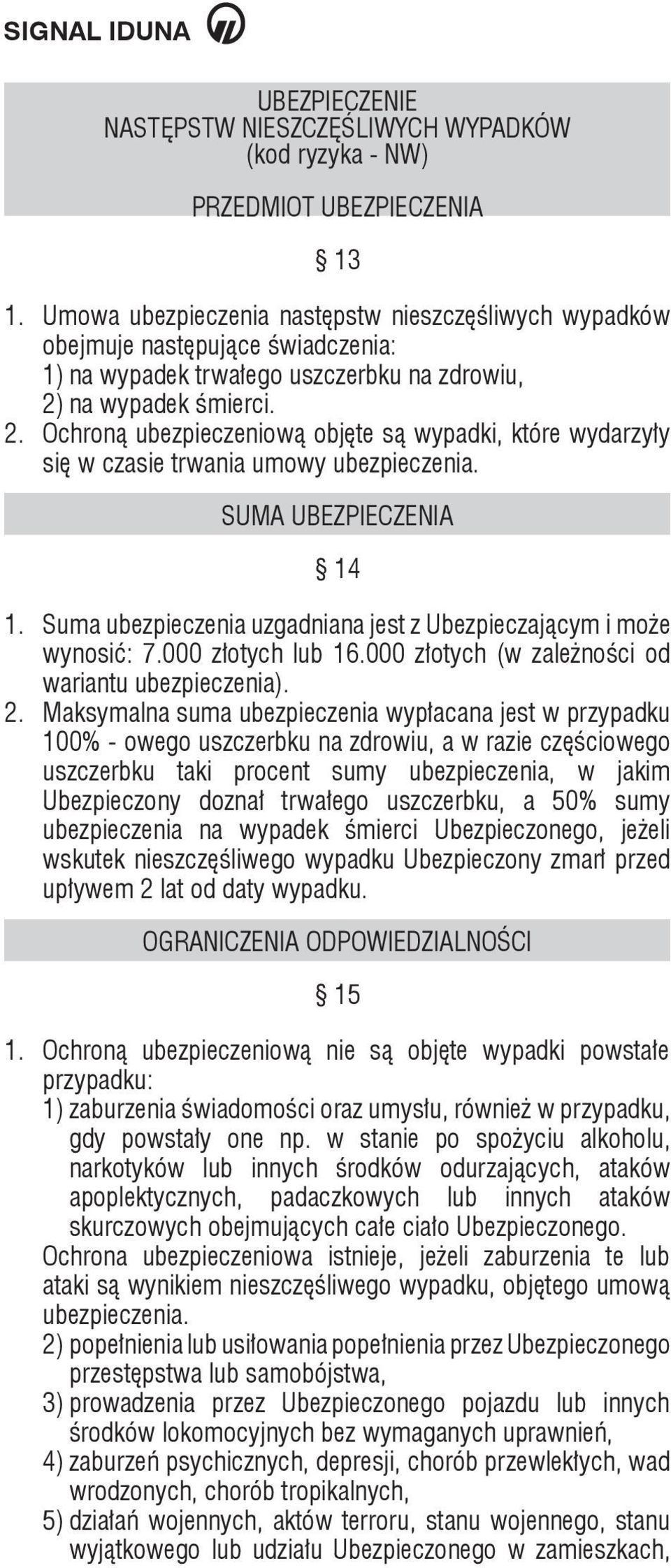 na wypadek śmierci. 2. Ochroną ubezpieczeniową objęte są wypadki, które wydarzyły się w czasie trwania umowy ubezpieczenia. SUMA UBEZPIECZENIA 14 1.