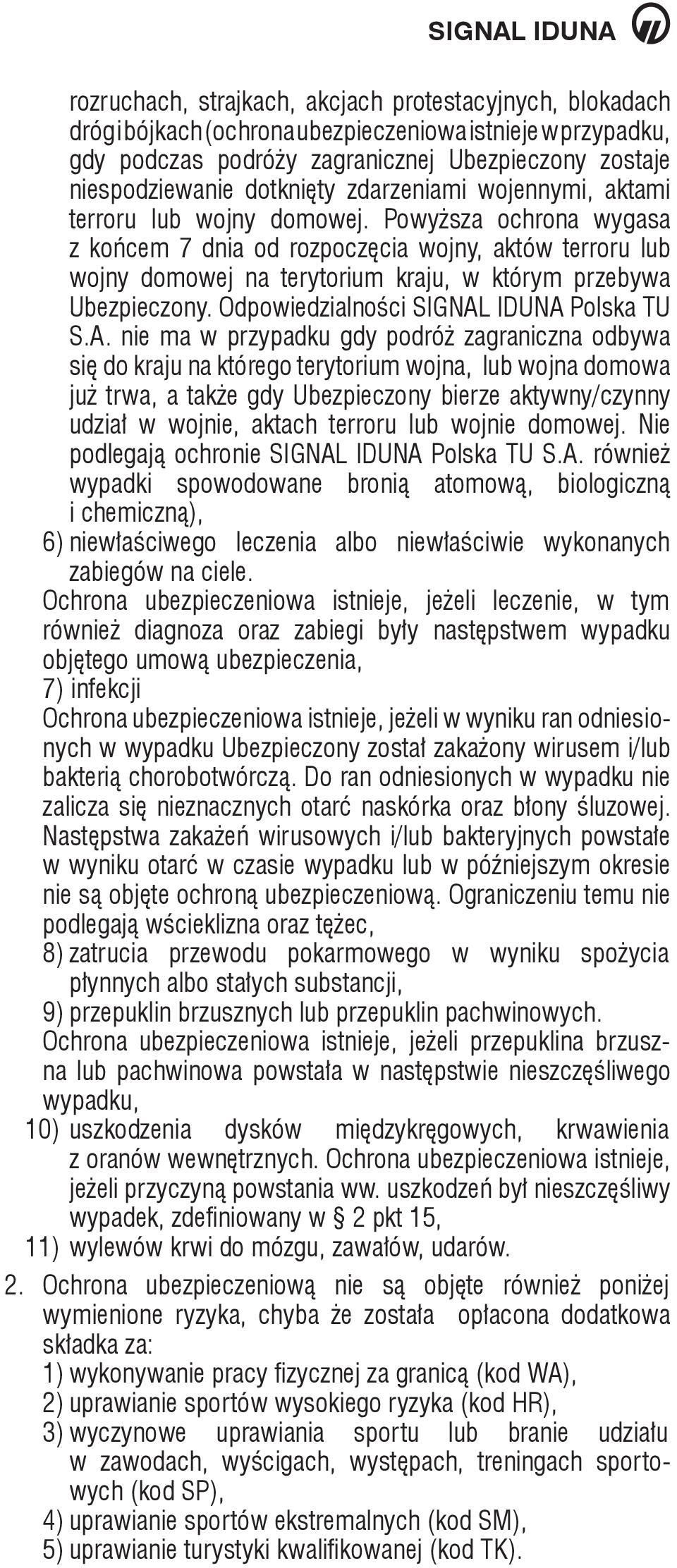 Powyższa ochrona wygasa z końcem 7 dnia od rozpoczęcia wojny, aktów terroru lub wojny domowej na terytorium kraju, w którym przebywa Ubezpieczony. Odpowiedzialności SIGNAL