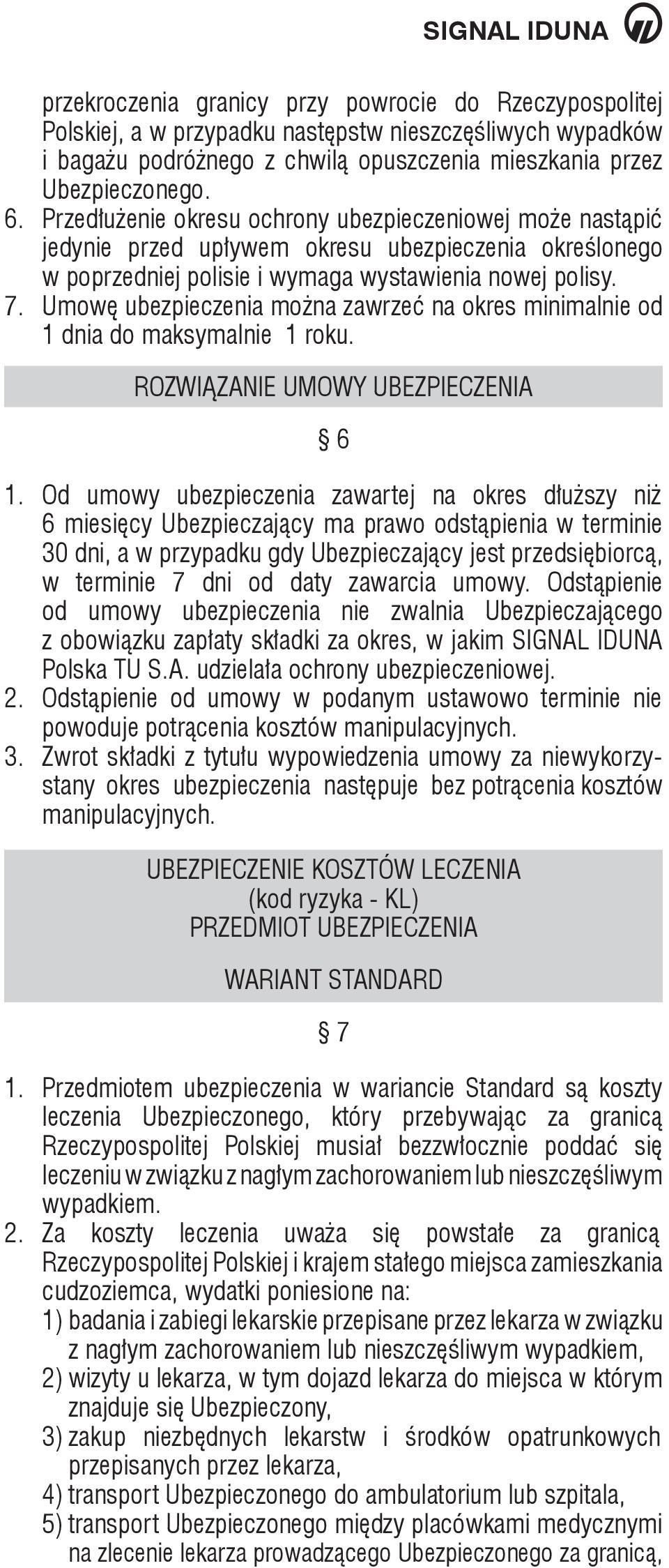 Umowę ubezpieczenia można zawrzeć na okres minimalnie od 1 dnia do maksymalnie 1 roku. ROZWIĄZANIE UMOWY UBEZPIECZENIA 6 1.