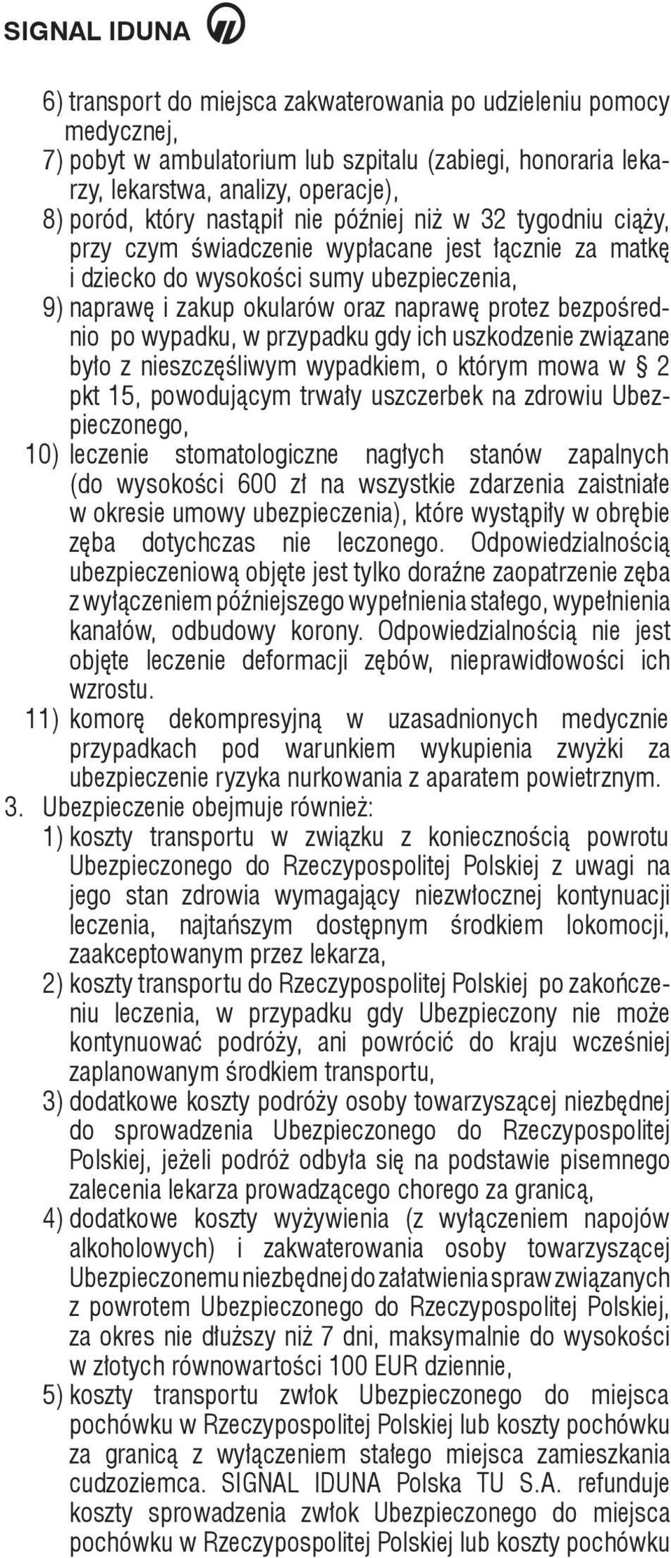 wypadku, w przypadku gdy ich uszkodzenie związane było z nieszczęśliwym wypadkiem, o którym mowa w 2 pkt 15, powodującym trwały uszczerbek na zdrowiu Ubezpieczonego, 10) leczenie stomatologiczne