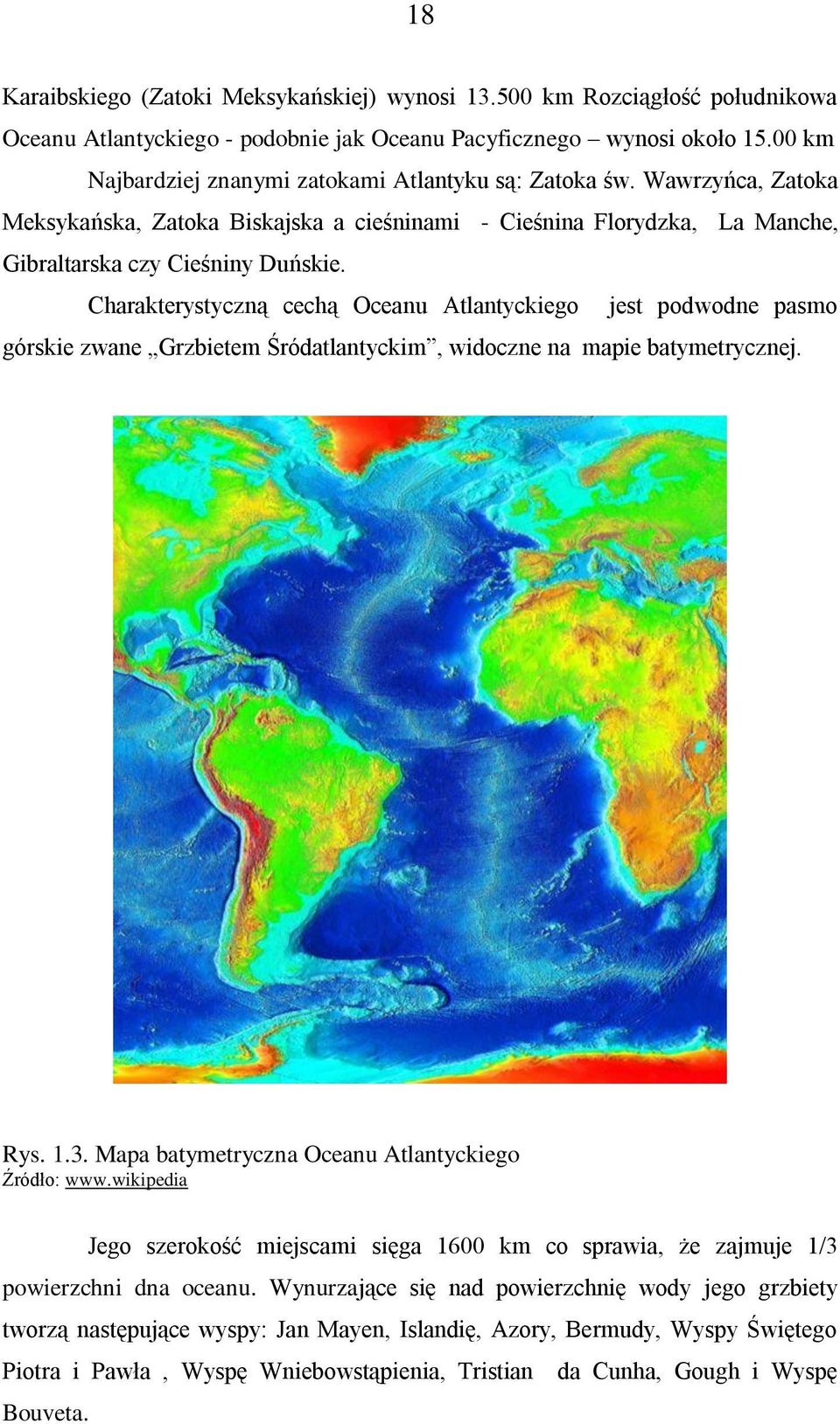 Charakterystyczną cechą Oceanu Atlantyckiego jest podwodne pasmo górskie zwane Grzbietem Śródatlantyckim, widoczne na mapie batymetrycznej. Rys. 1.3.