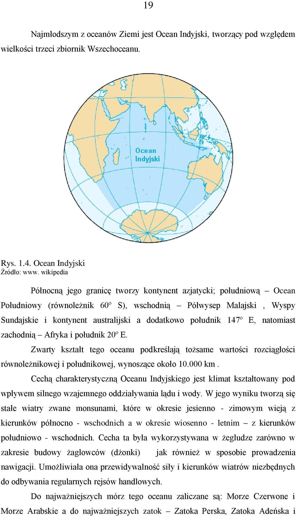 południk 147º E, natomiast zachodnią Afryka i południk 20º E. Zwarty kształt tego oceanu podkreślają tożsame wartości rozciągłości równoleżnikowej i południkowej, wynoszące około 10.000 km.