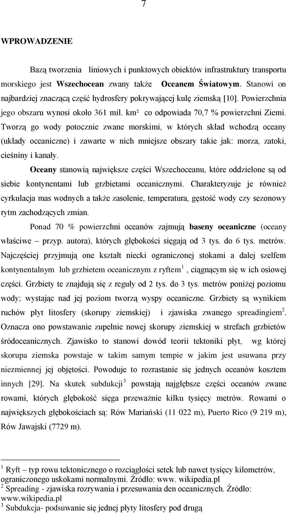 Tworzą go wody potocznie zwane morskimi, w których skład wchodzą oceany (układy oceaniczne) i zawarte w nich mniejsze obszary takie jak: morza, zatoki, cieśniny i kanały.