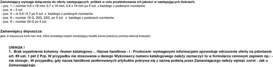 Zamawiajacy dopuszcza: poz. 3 dopuszcza korki luer lock, które posiadają trzpień zamykający światło kaniul położony poniżej własnej krawędzi. UWAGA! 1.