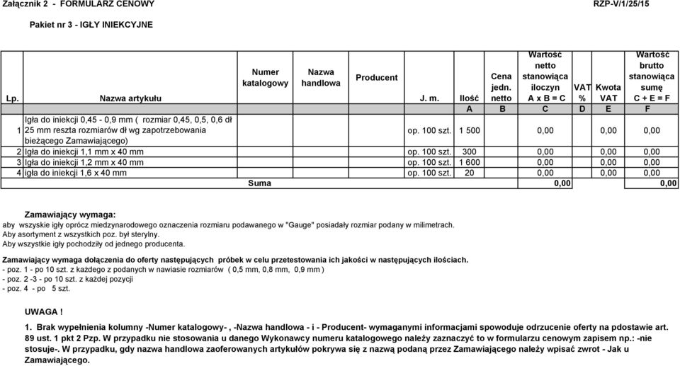 1 500 0,00 0,00 0,00 bieżącego Zamawiającego) 2Igła do iniekcji 1,1 mm x 40 mm op. 100 szt. 300 0,00 0,00 0,00 3Igła do iniekcji 1,2 mm x 40 mm op. 100 szt. 1 600 0,00 0,00 0,00 4igła do iniekcji 1,6 x 40 mm op.