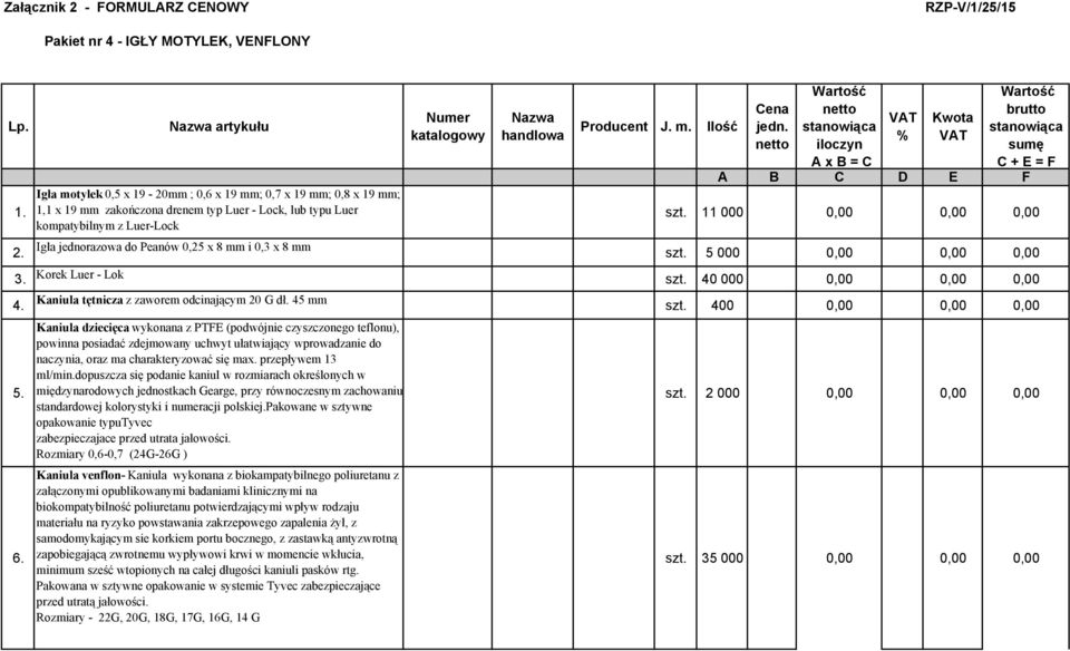 handlowa Producent J. m. Ilość Cena jedn. iloczyn A x B = C % Kwota brutto sumę C + E = F A B C D E F szt. 11 000 0,00 0,00 0,00 2. Igła jednorazowa do Peanów 0,25 x 8 mm i 0,3 x 8 mm szt.