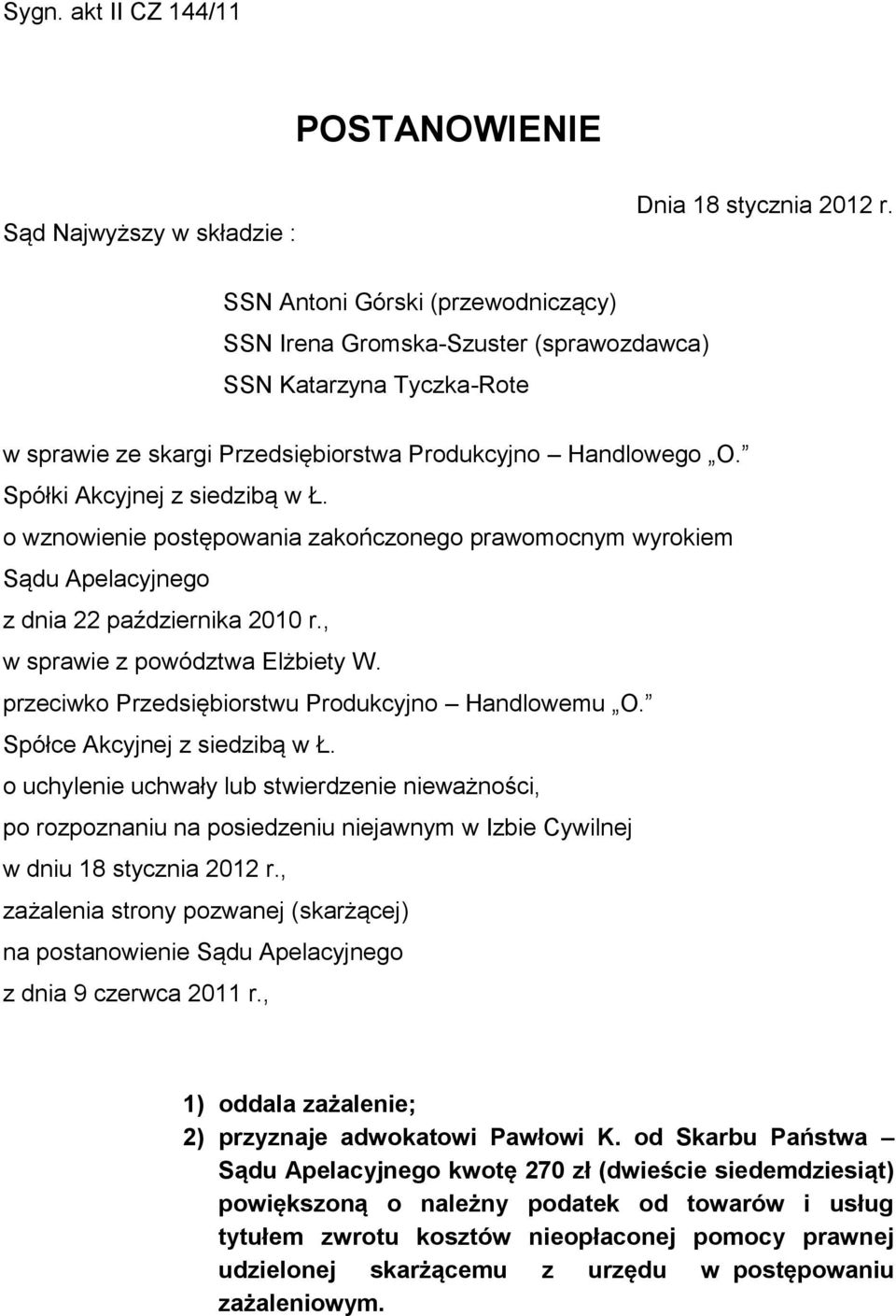 o wznowienie postępowania zakończonego prawomocnym wyrokiem Sądu Apelacyjnego z dnia 22 października 2010 r., w sprawie z powództwa Elżbiety W. przeciwko Przedsiębiorstwu Produkcyjno Handlowemu O.