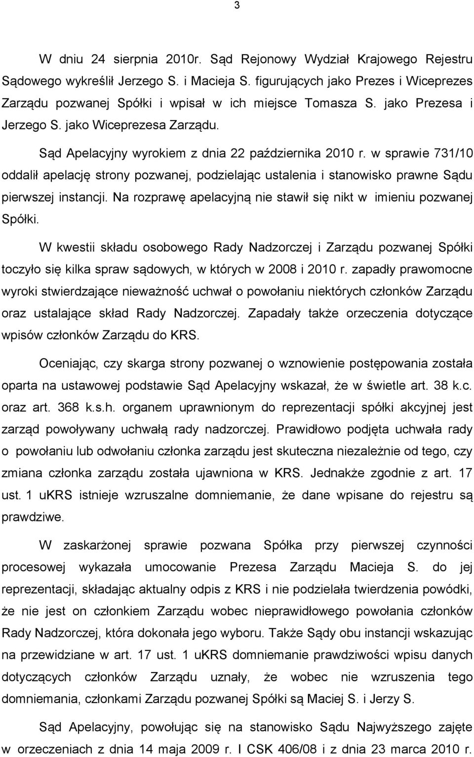 Sąd Apelacyjny wyrokiem z dnia 22 października 2010 r. w sprawie 731/10 oddalił apelację strony pozwanej, podzielając ustalenia i stanowisko prawne Sądu pierwszej instancji.