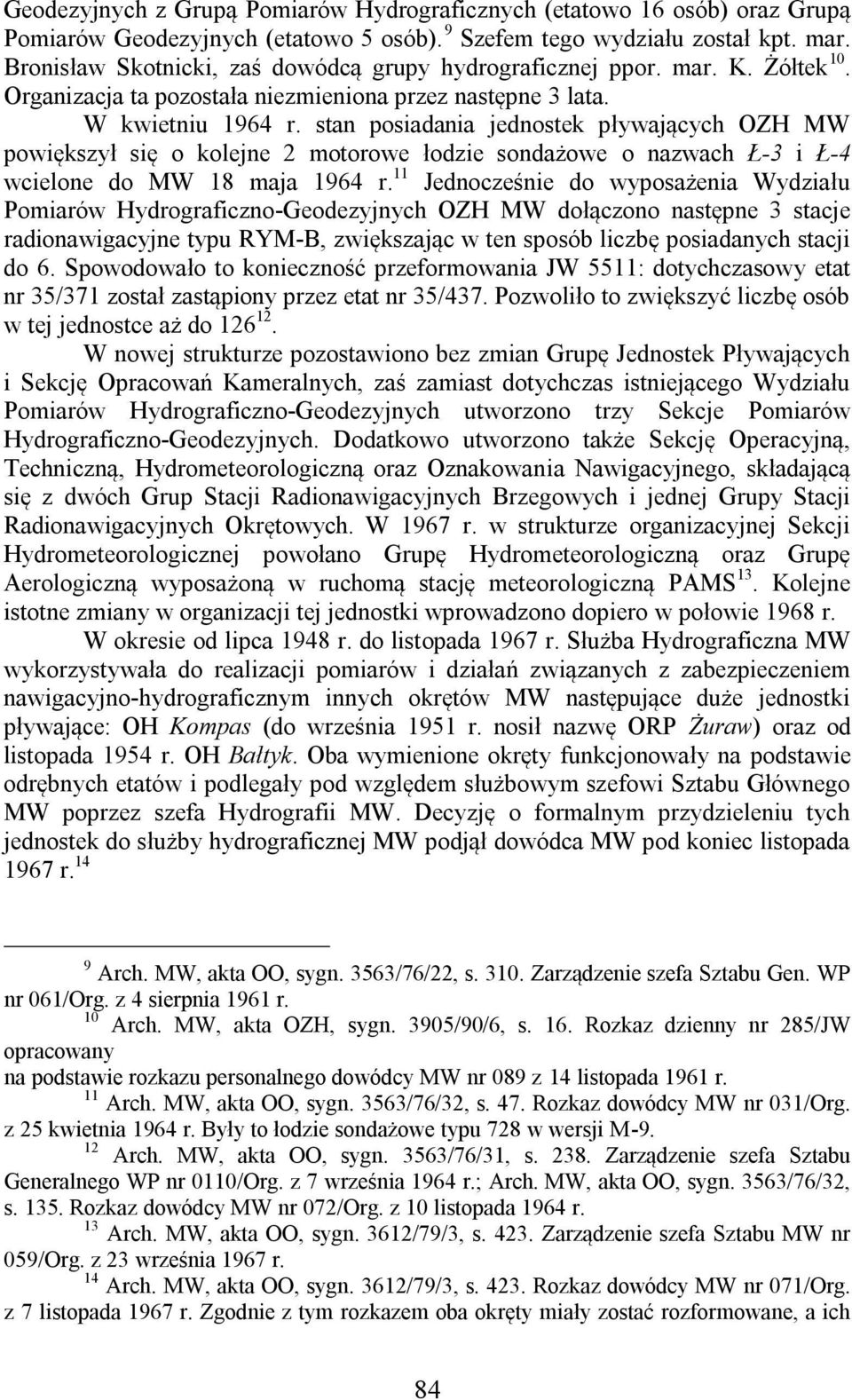 stan posiadania jednostek pływających OZH MW powiększył się o kolejne 2 motorowe łodzie sondażowe o nazwach Ł-3 i Ł-4 wcielone do MW 18 maja 1964 r.