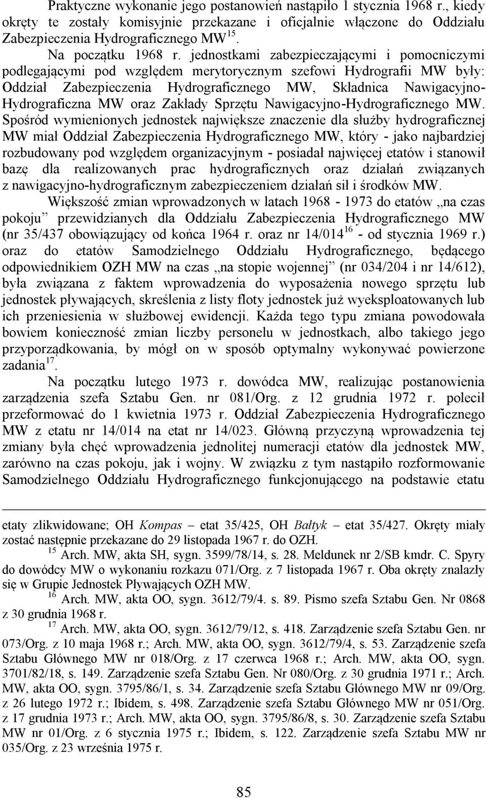 jednostkami zabezpieczającymi i pomocniczymi podlegającymi pod względem merytorycznym szefowi Hydrografii MW były: Oddział Zabezpieczenia Hydrograficznego MW, Składnica Nawigacyjno- Hydrograficzna MW